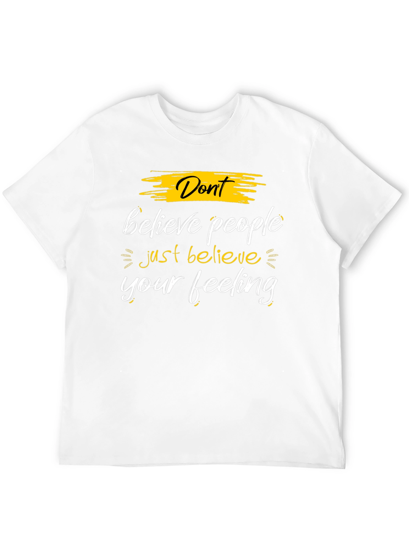 Dont Believe People - Believe Your Feeling Graphic Tee