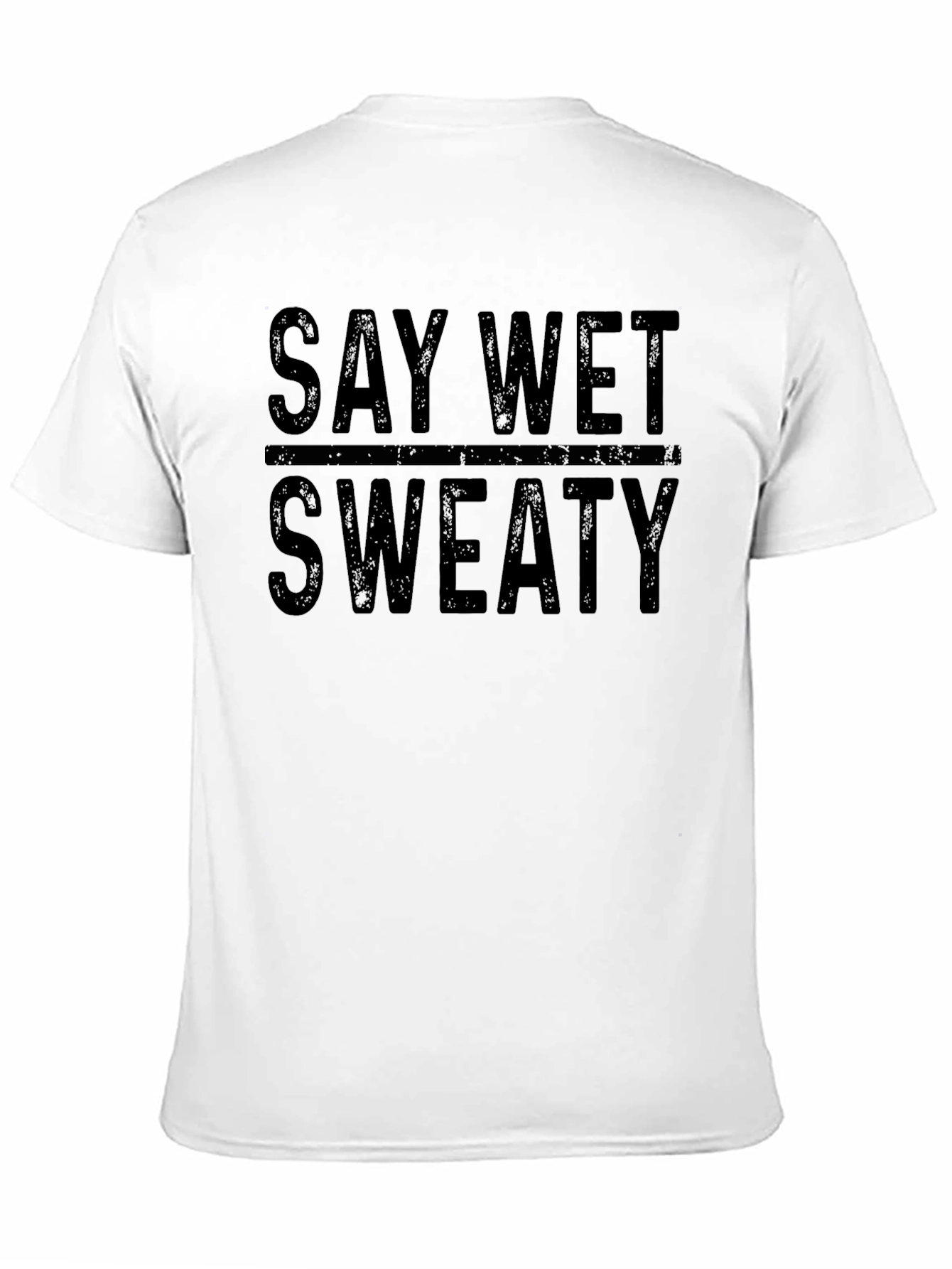 Say Wet Sweaty Graphic T-Shirt