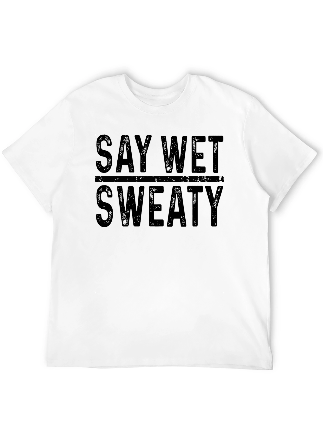 Say Wet Sweaty Graphic T-Shirt