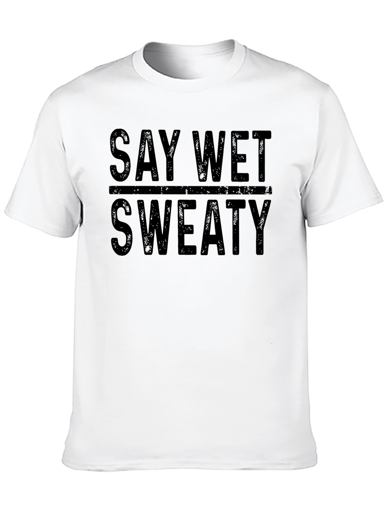 Say Wet Sweaty Graphic T-Shirt
