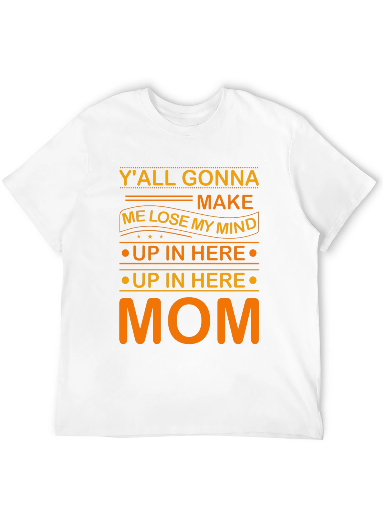 Yall Gonna Make Me Lose My Mind Mom T-Shirt