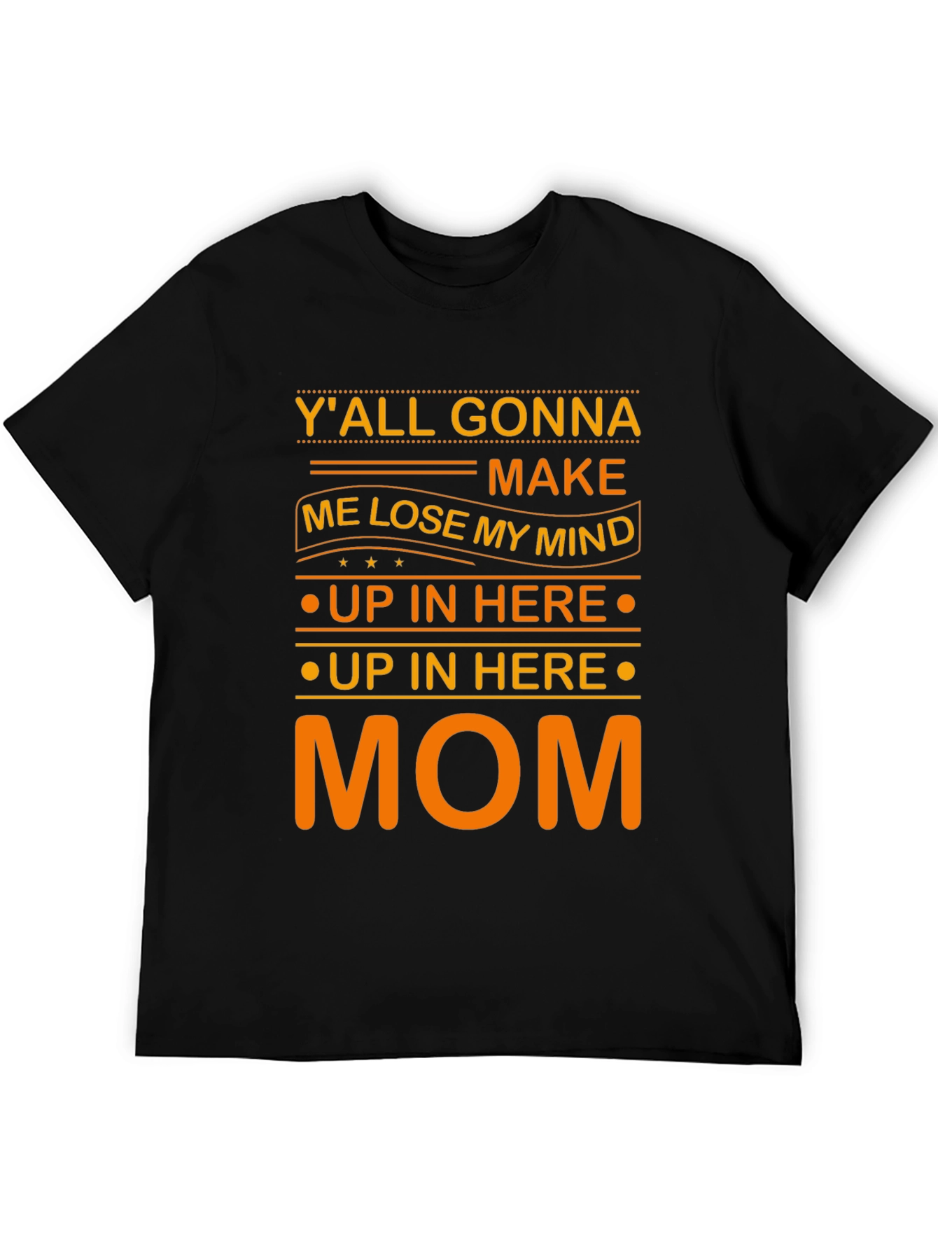 Yall Gonna Make Me Lose My Mind Mom T-Shirt