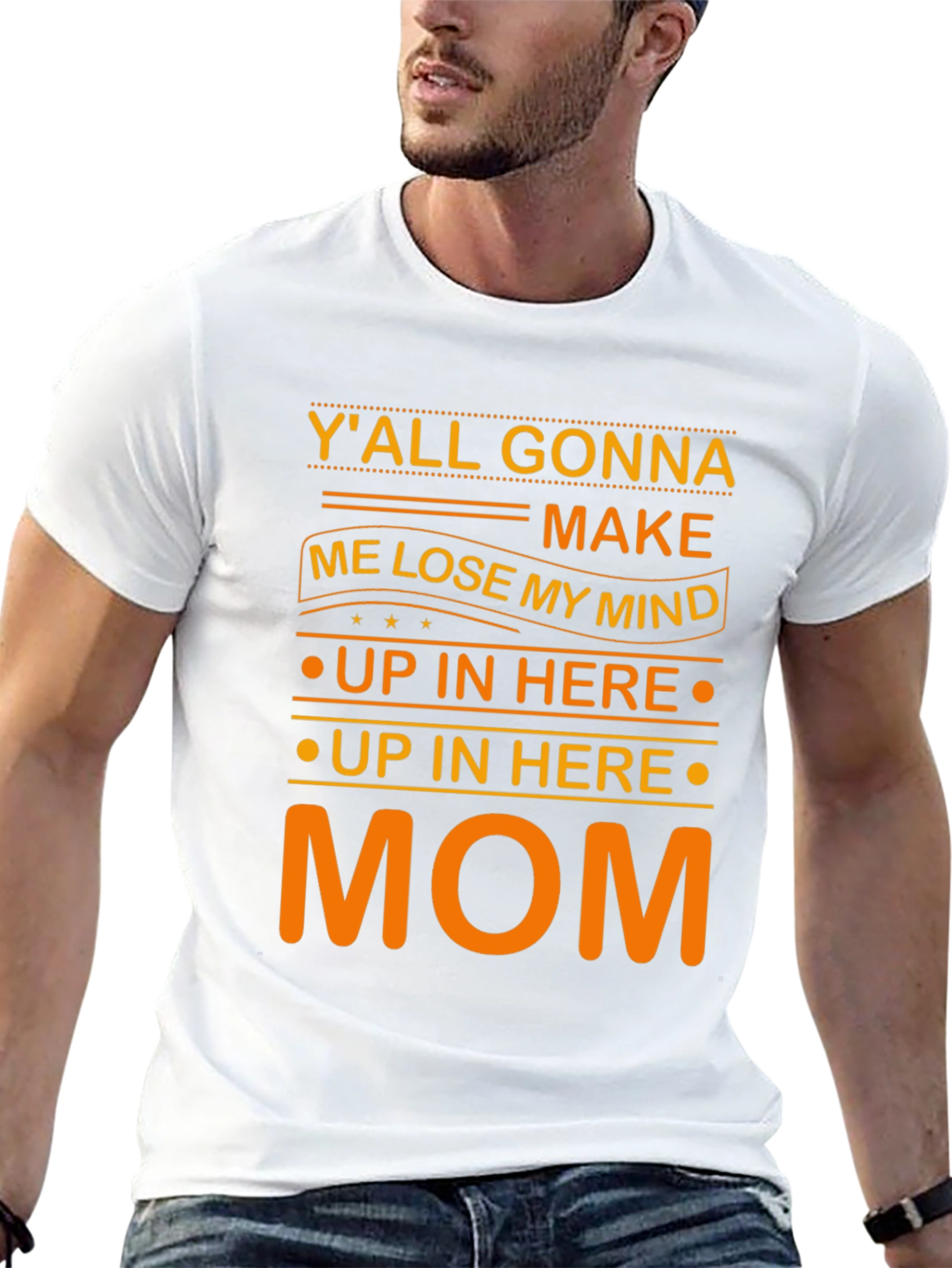 Yall Gonna Make Me Lose My Mind Mom T-Shirt