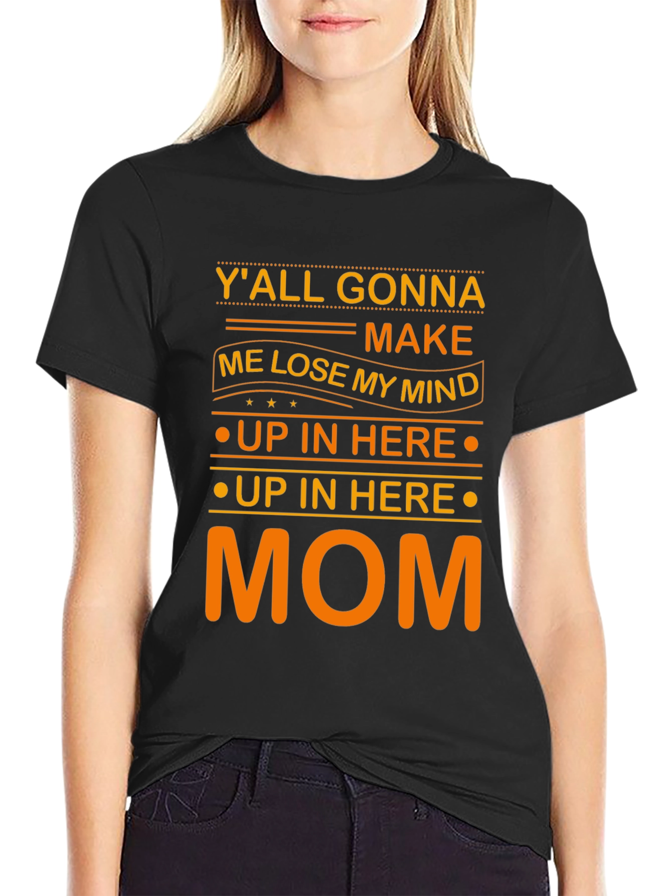 Yall Gonna Make Me Lose My Mind Mom T-Shirt