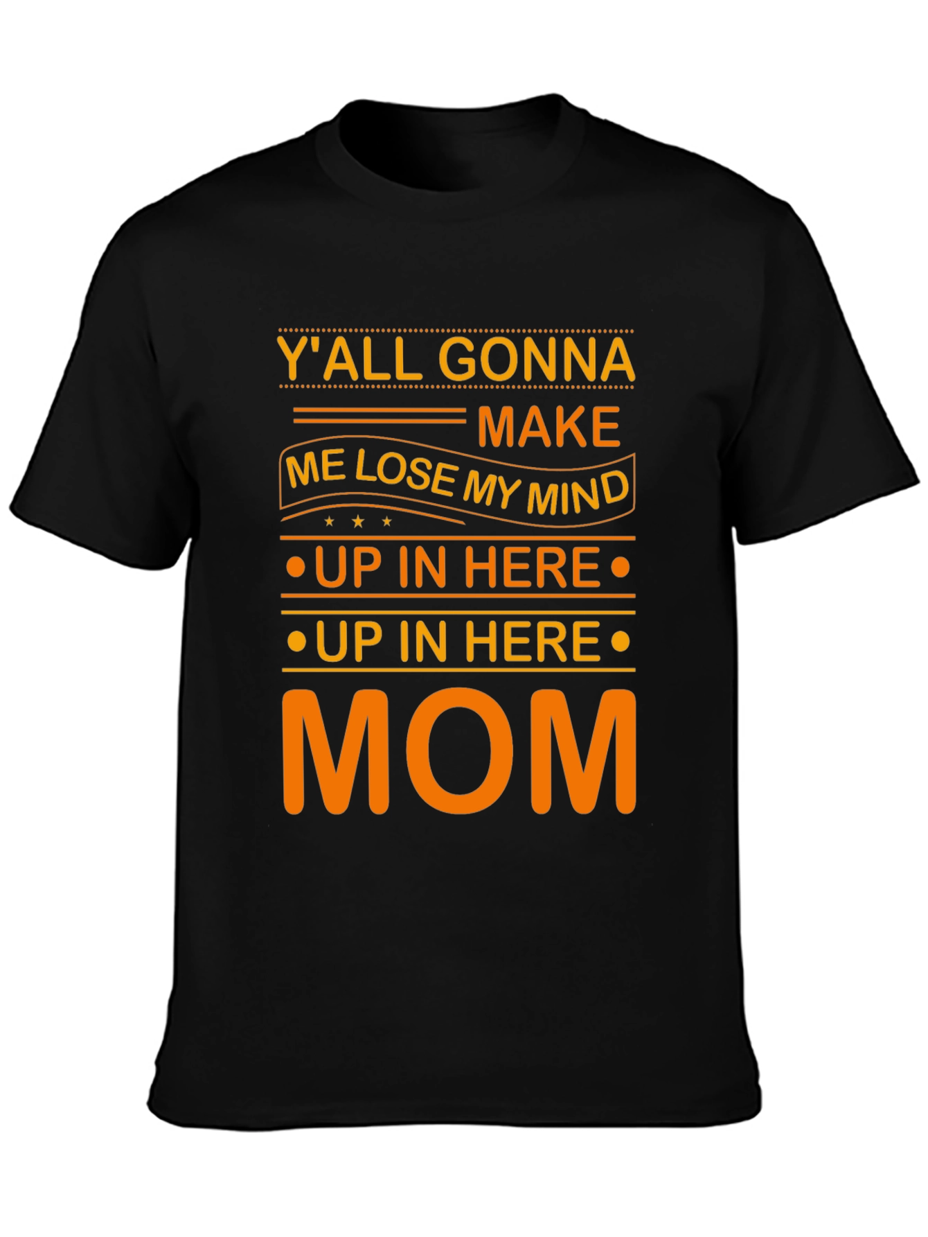 Yall Gonna Make Me Lose My Mind Mom T-Shirt
