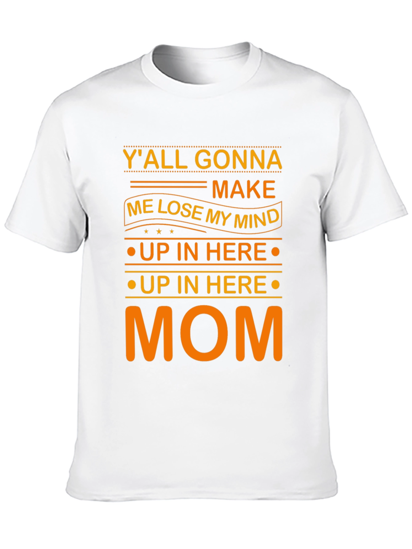 Yall Gonna Make Me Lose My Mind Mom T-Shirt