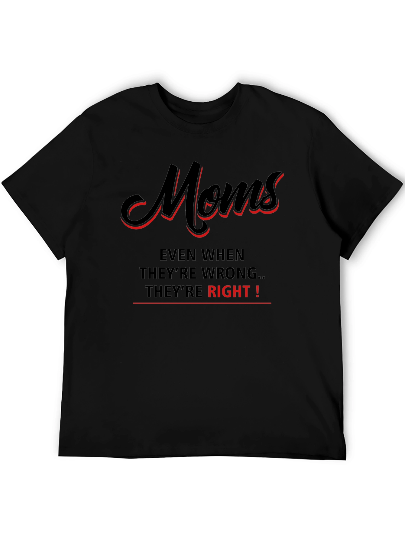 Moms Even When Theyre Wrong Theyre Right! T-Shirt