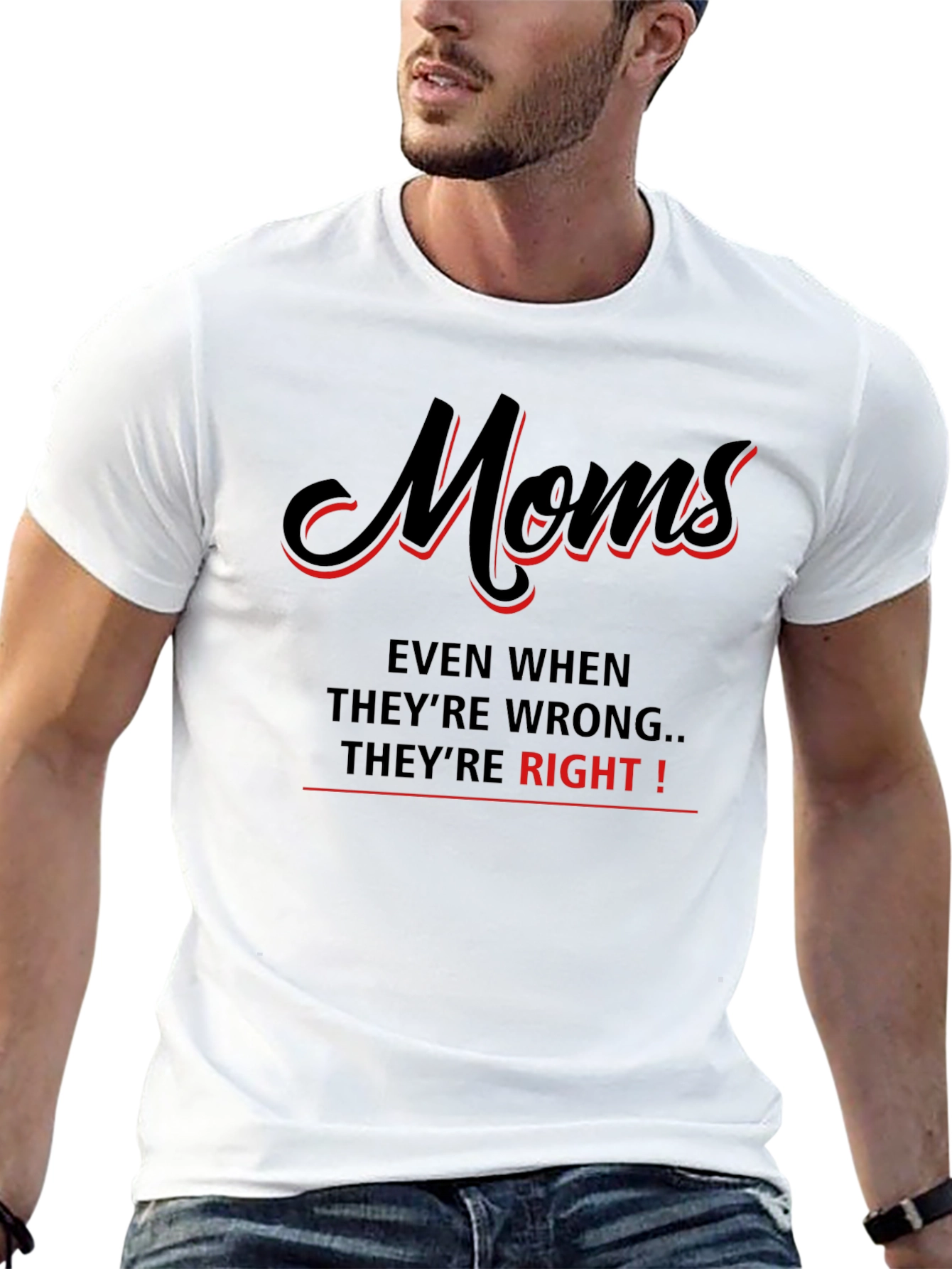 Moms Even When Theyre Wrong Theyre Right! T-Shirt