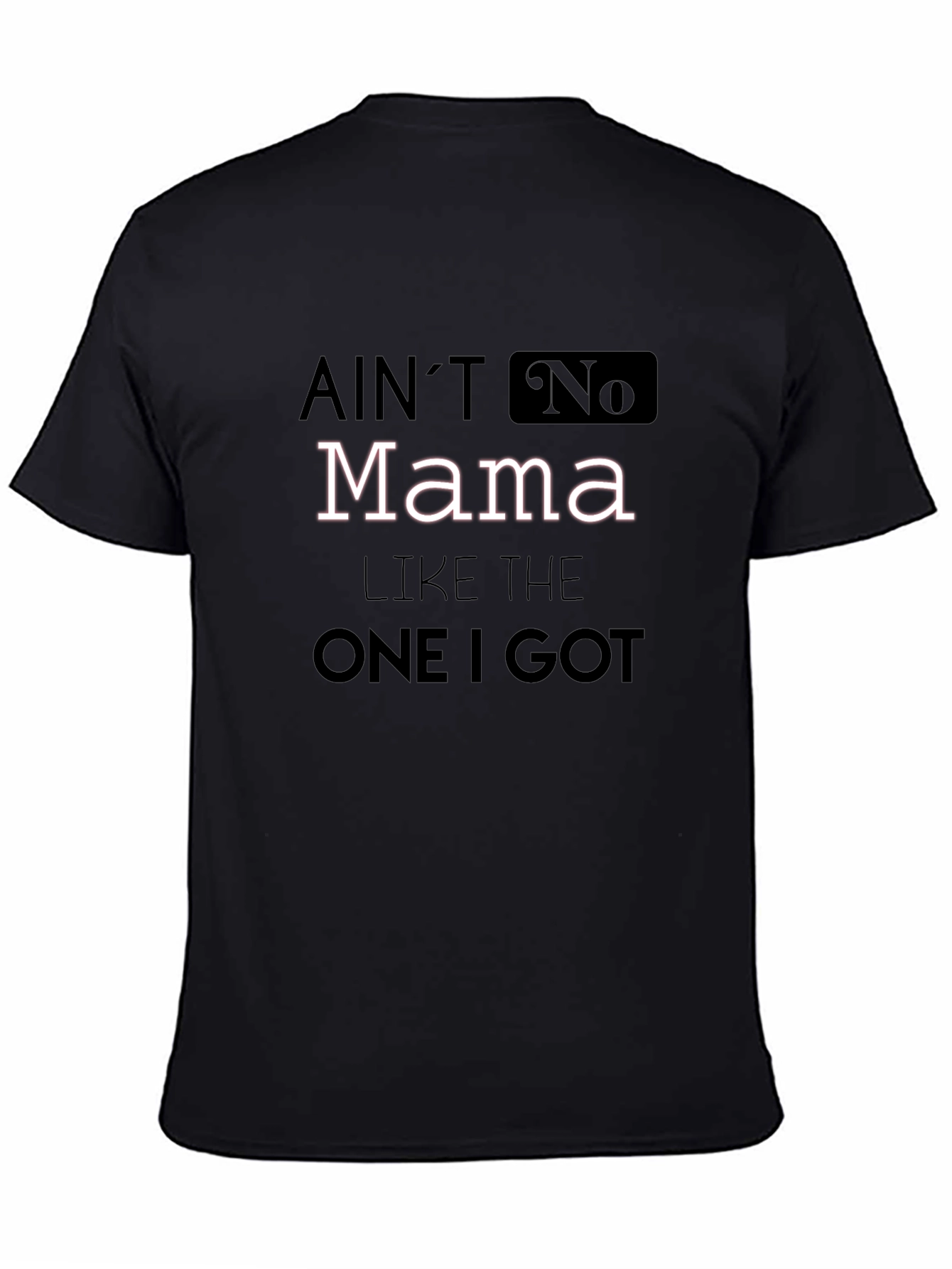 Aint No Mama Like The One I Got T-Shirt