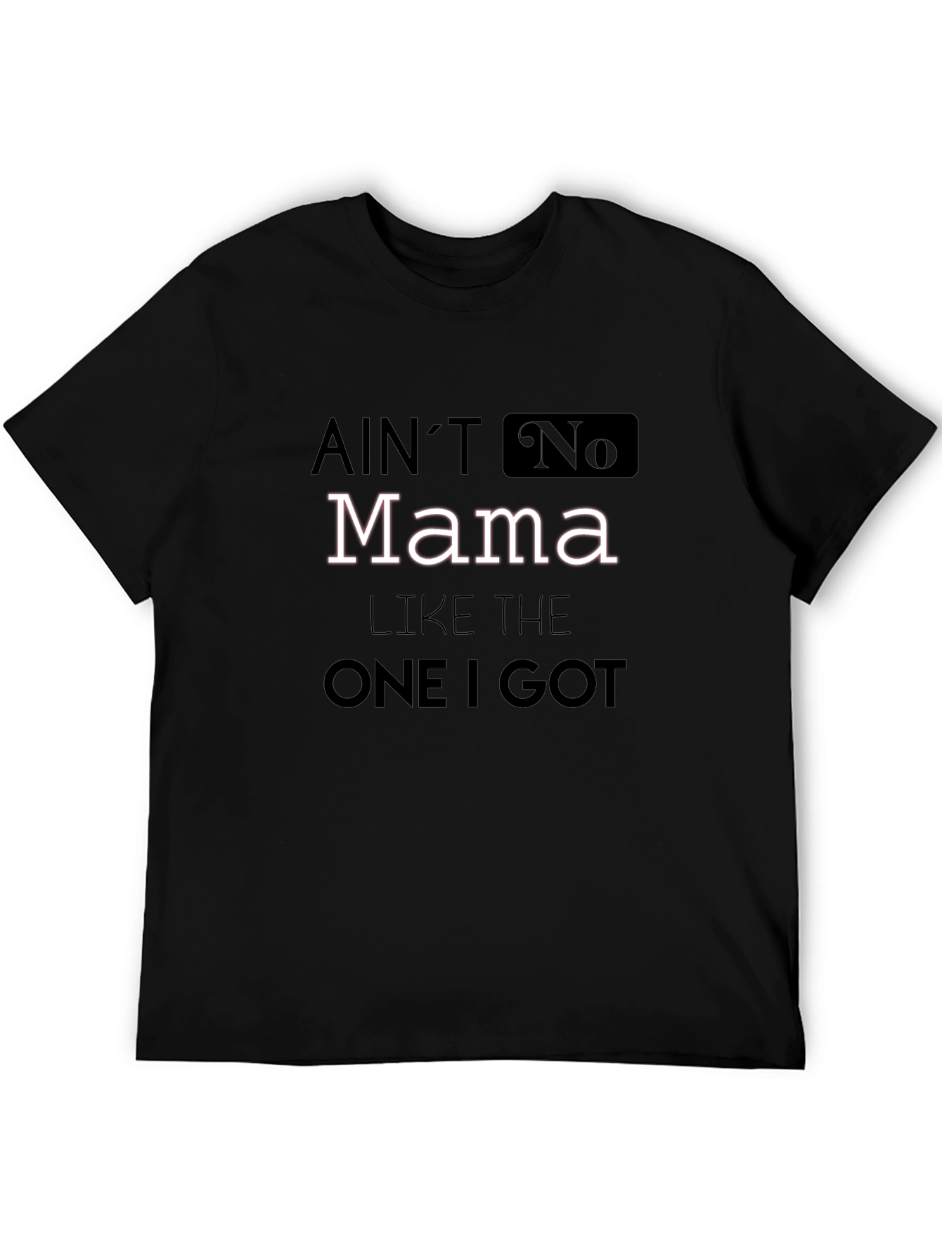 Aint No Mama Like The One I Got T-Shirt