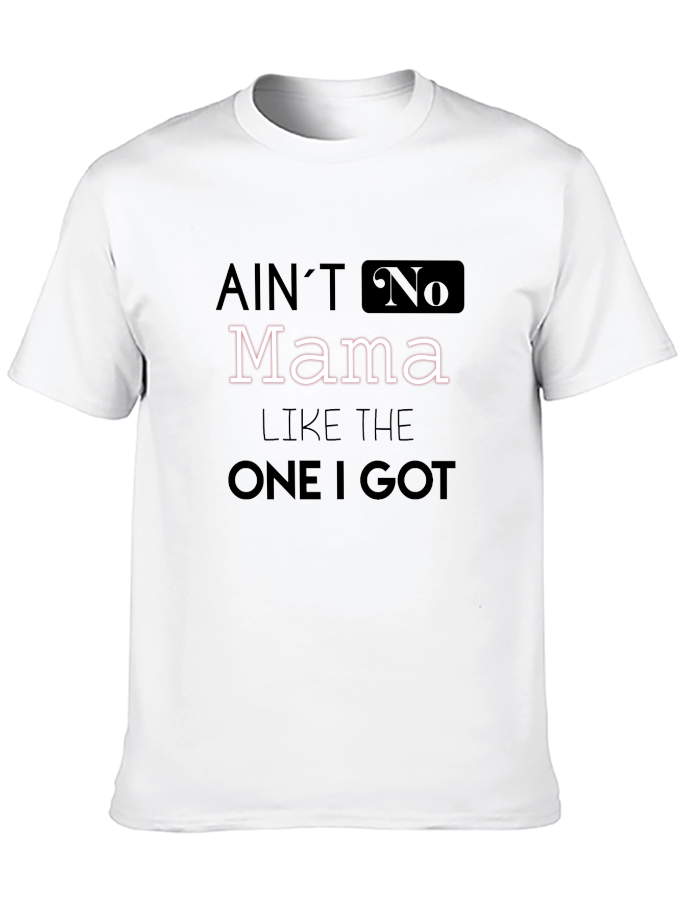 Aint No Mama Like The One I Got T-Shirt