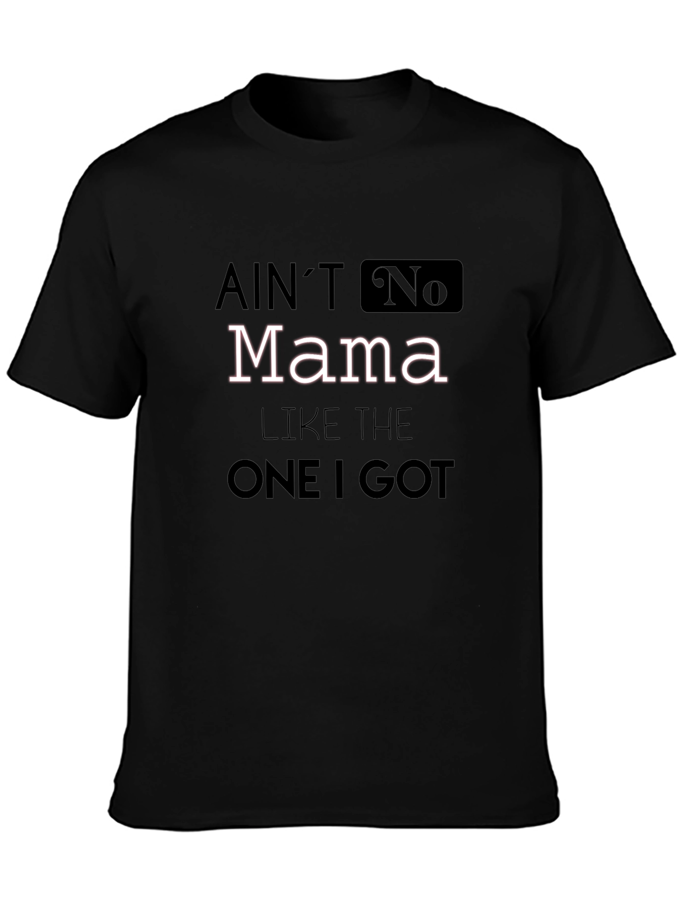 Aint No Mama Like The One I Got T-Shirt