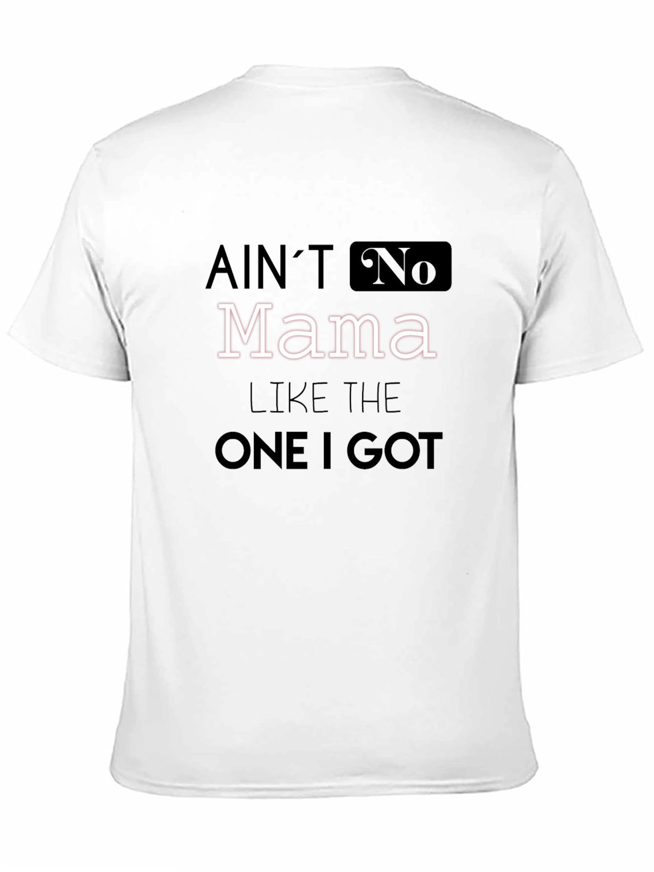 Aint No Mama Like The One I Got T-Shirt