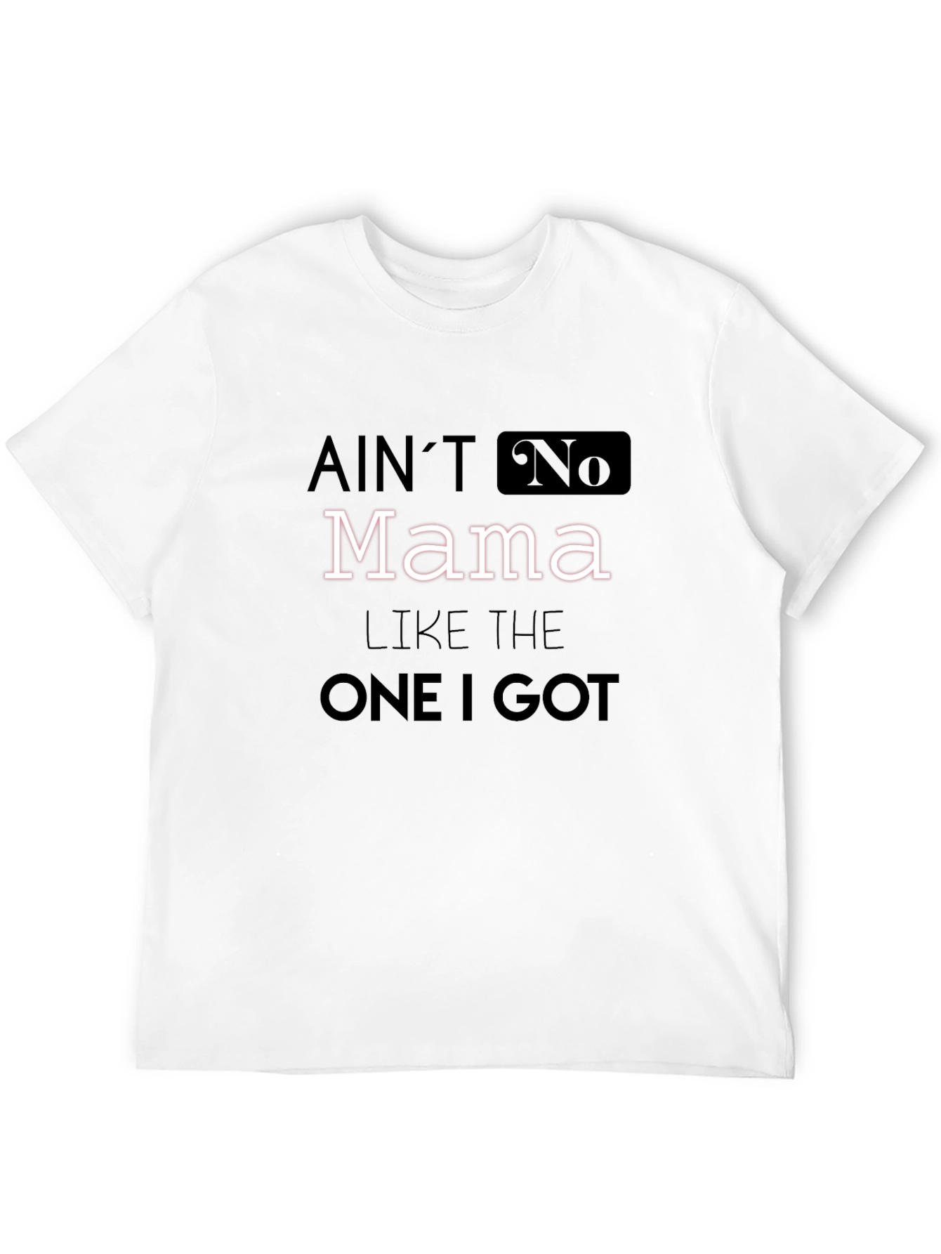 Aint No Mama Like The One I Got T-Shirt
