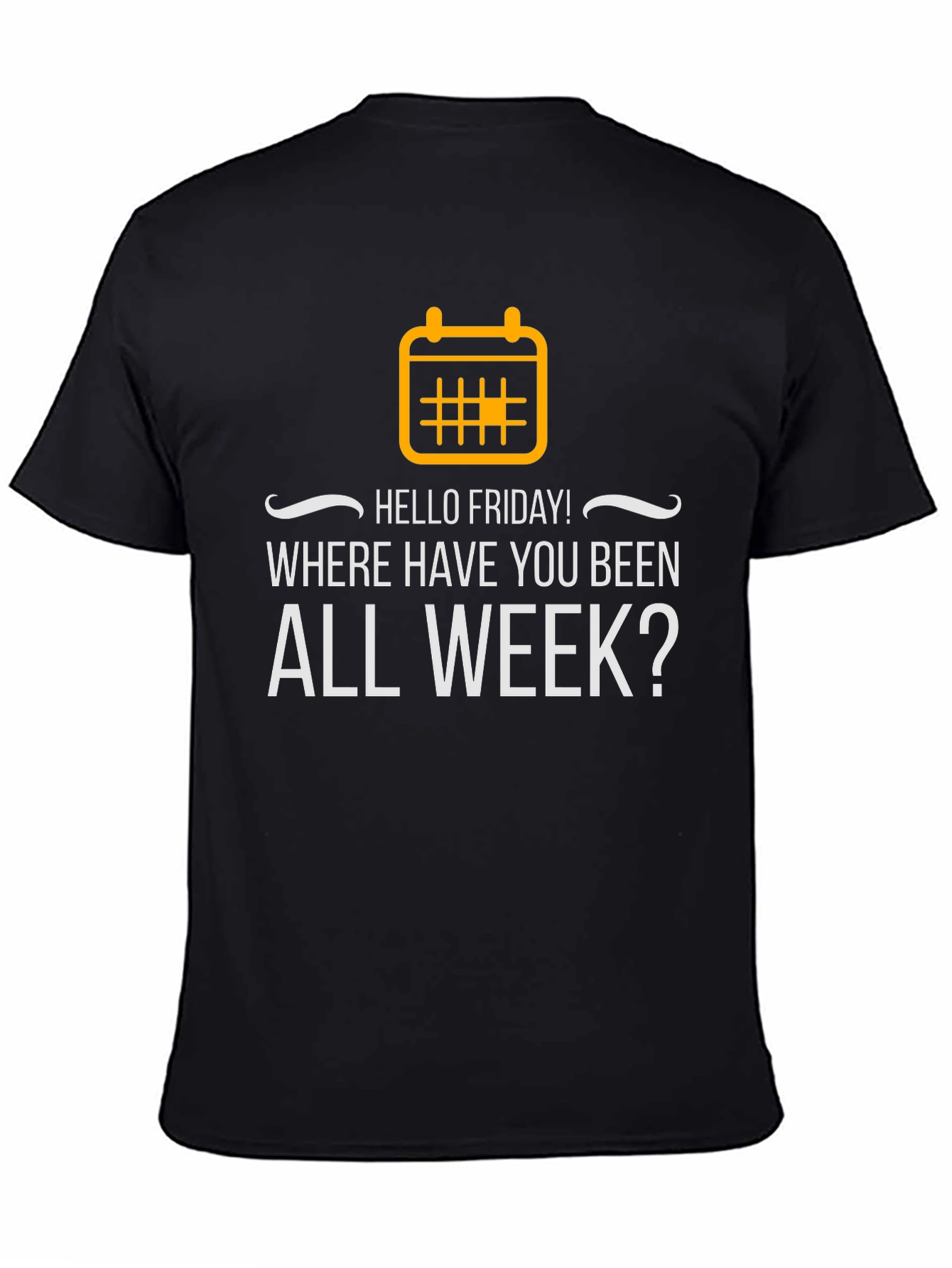 Hello Friday T-Shirt - Where Have You Been?