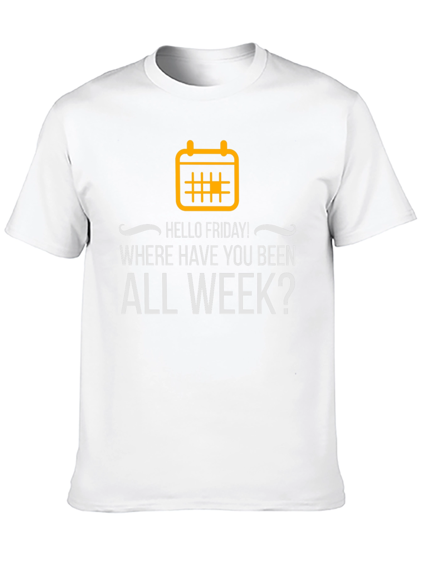 Hello Friday T-Shirt - Where Have You Been?