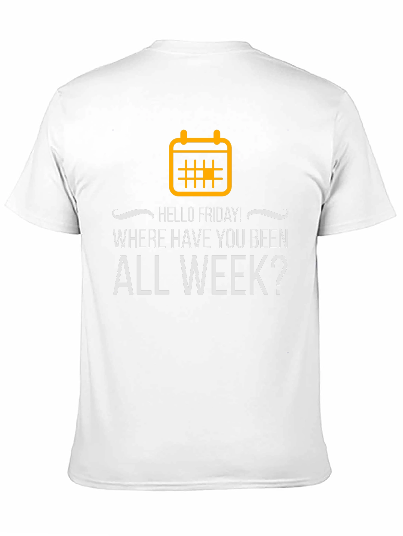 Hello Friday T-Shirt - Where Have You Been?