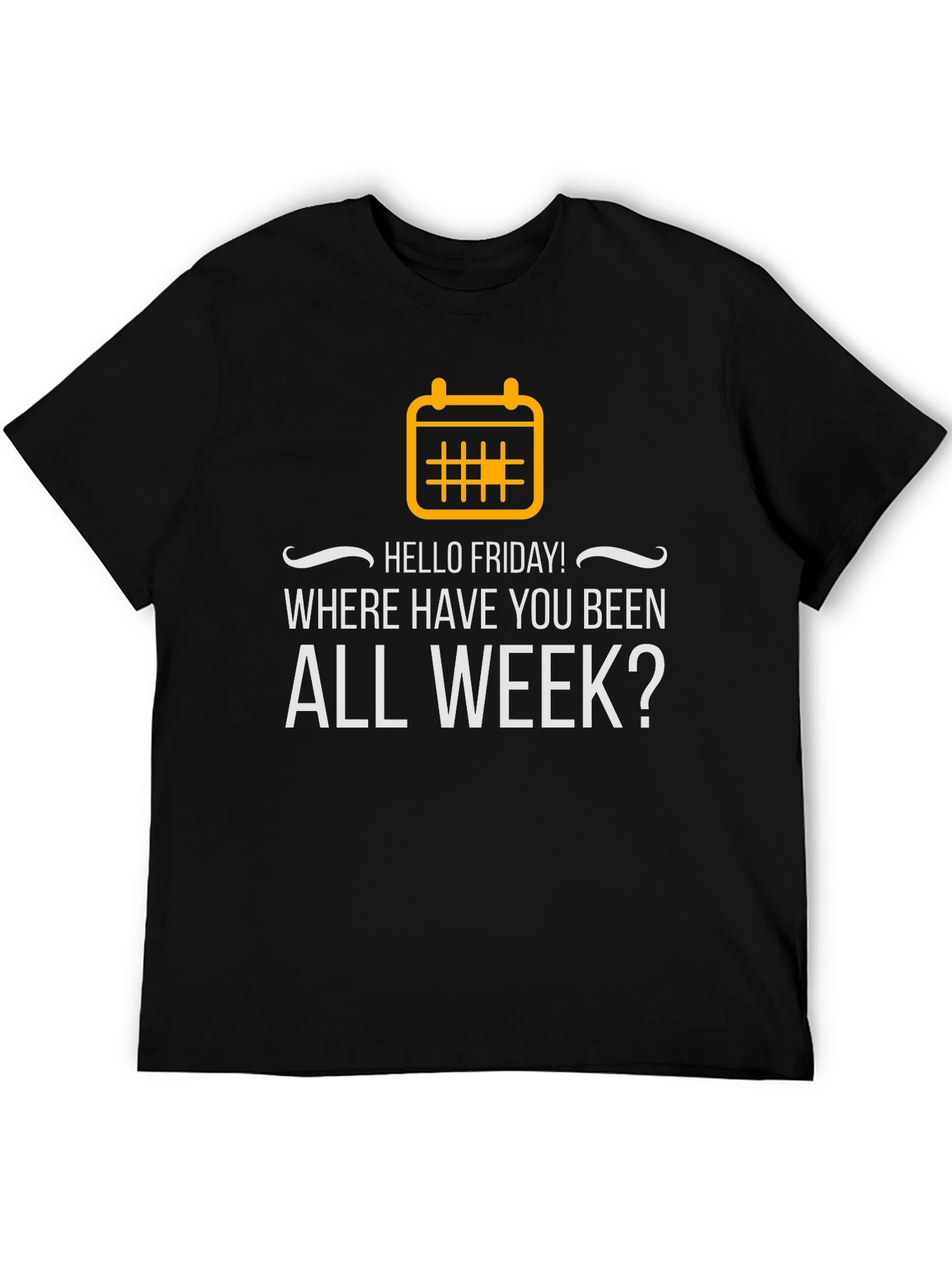 Hello Friday T-Shirt - Where Have You Been?