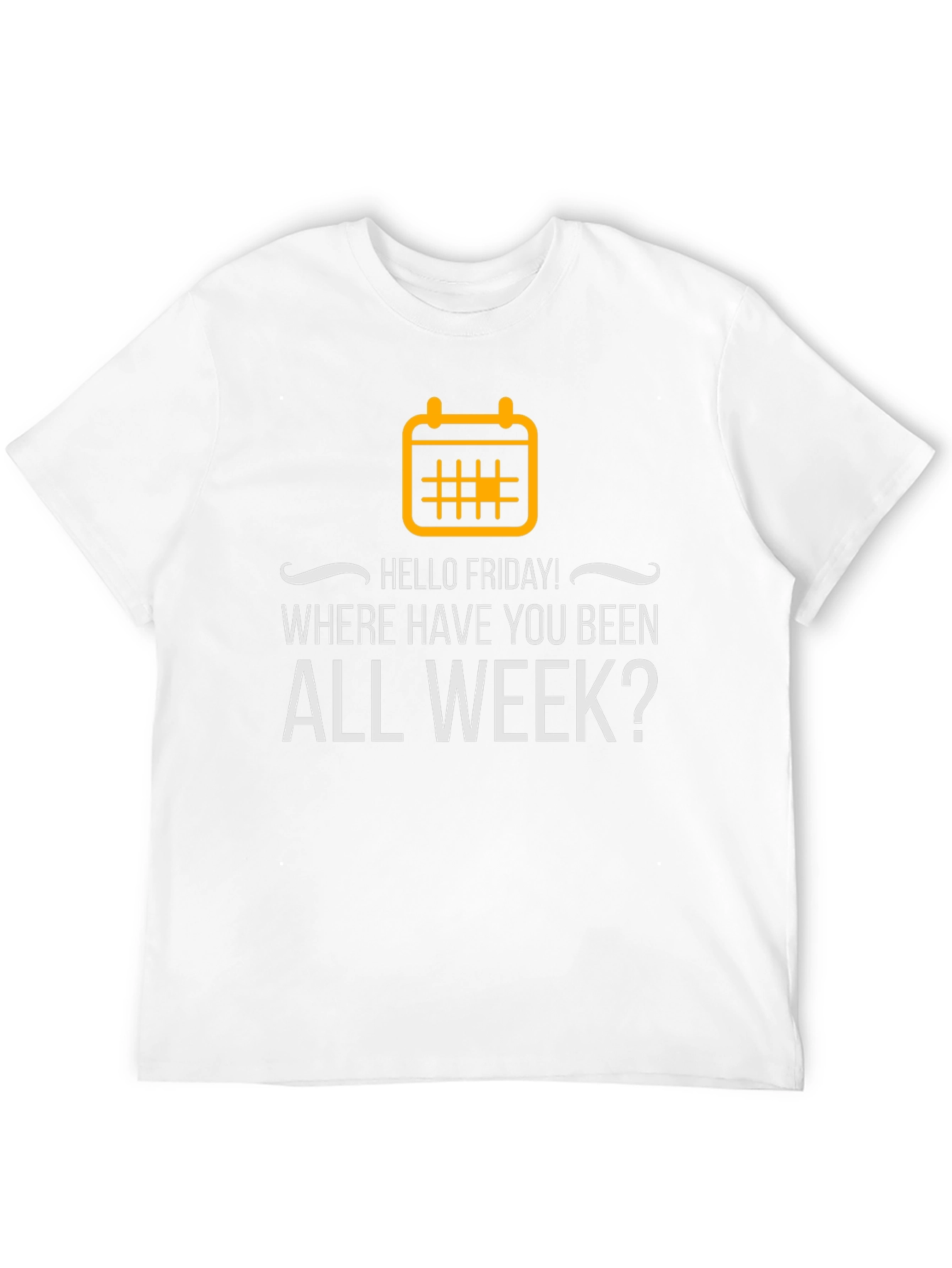 Hello Friday T-Shirt - Where Have You Been?