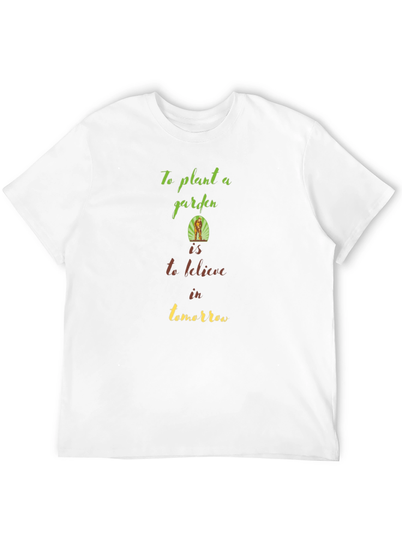 Garden T-Shirt: Plant a Garden Believe in Tomorrow