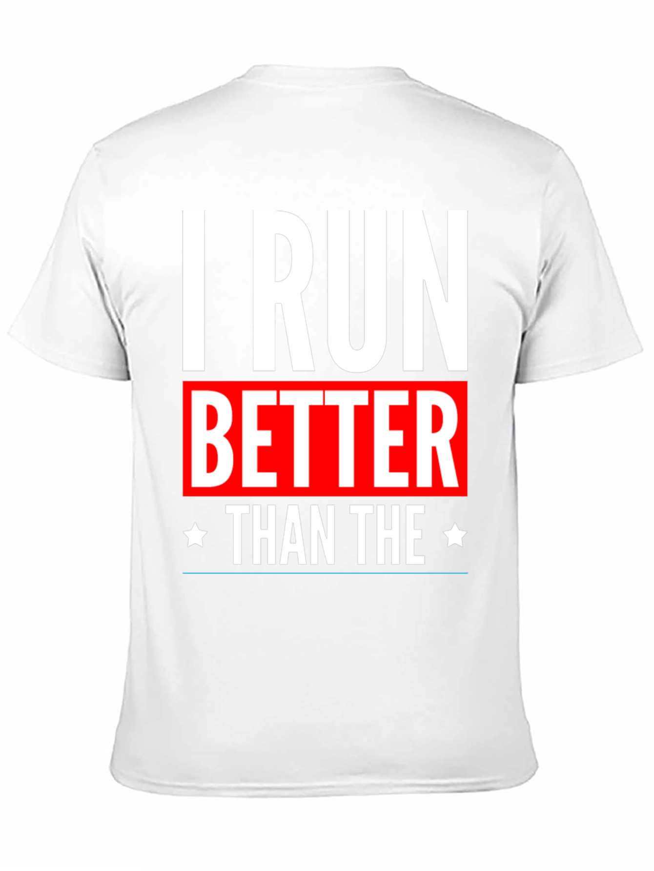 I Run Better Than The T-Shirt
