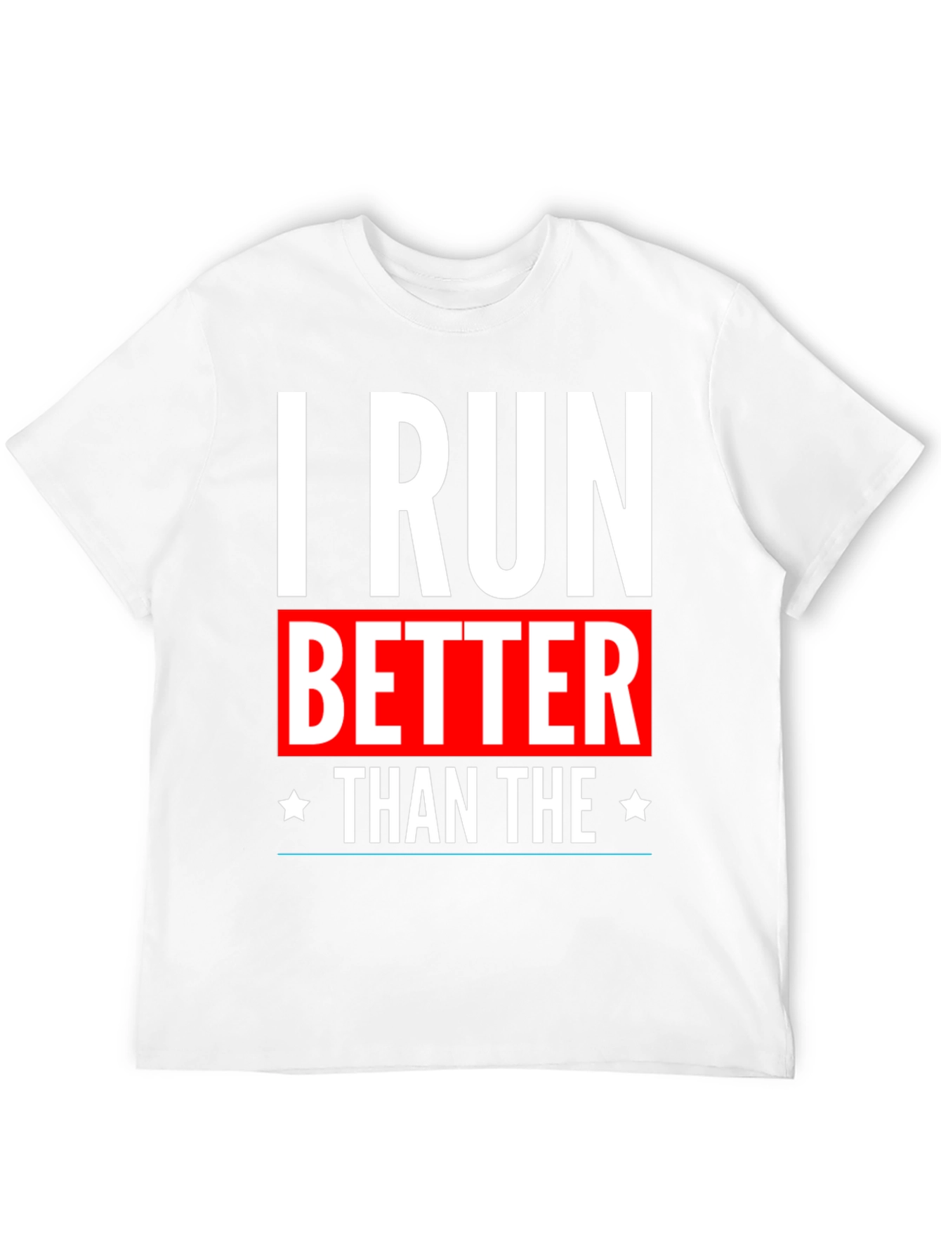 I Run Better Than The T-Shirt