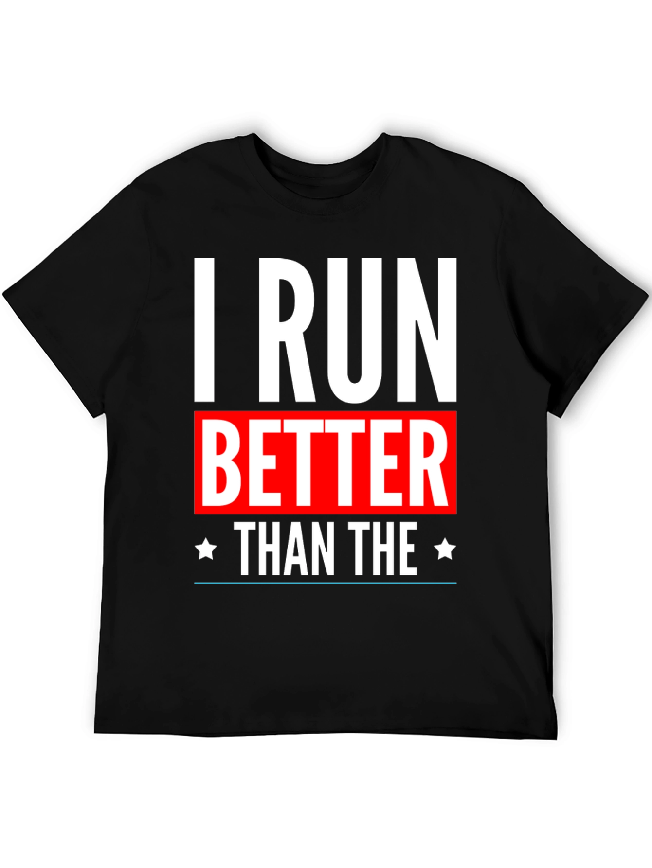 I Run Better Than The T-Shirt
