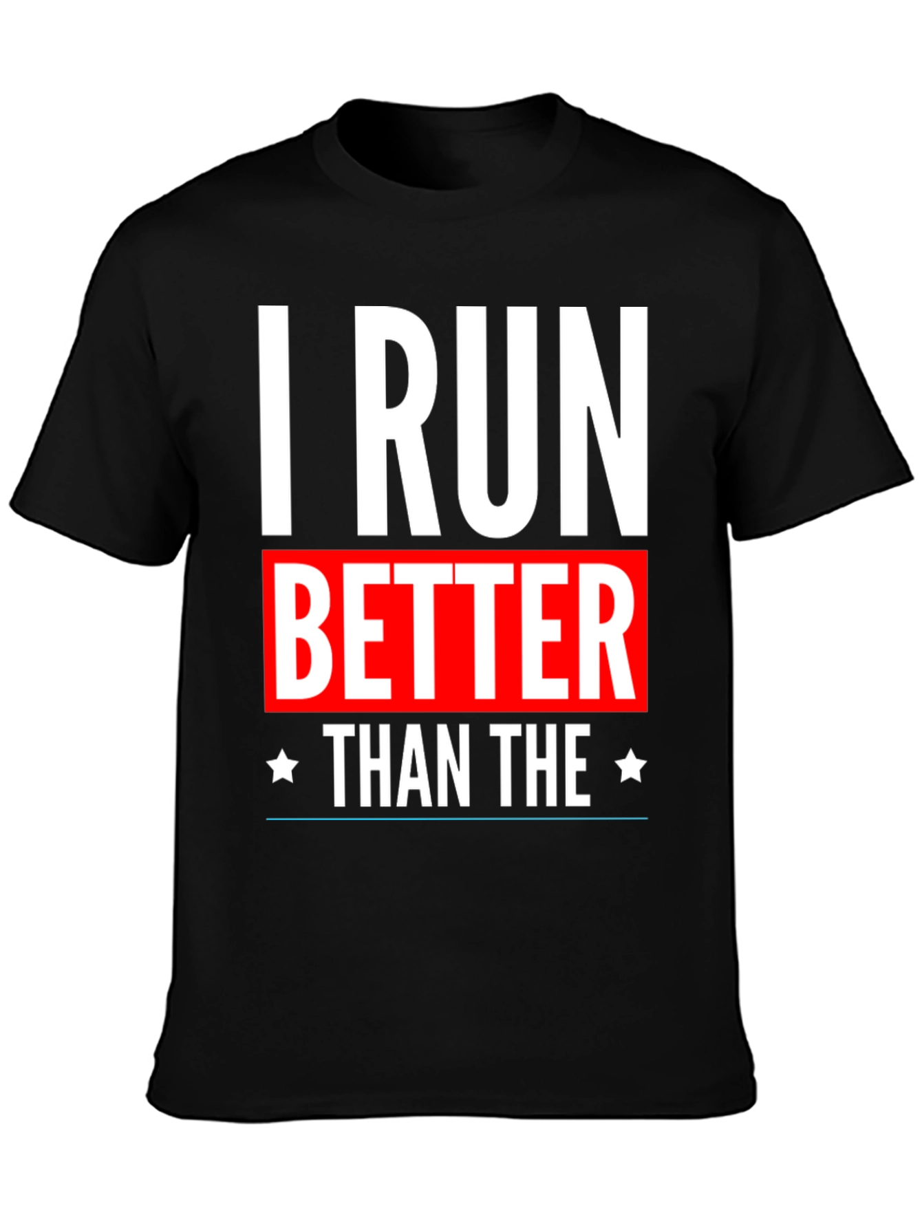 I Run Better Than The T-Shirt