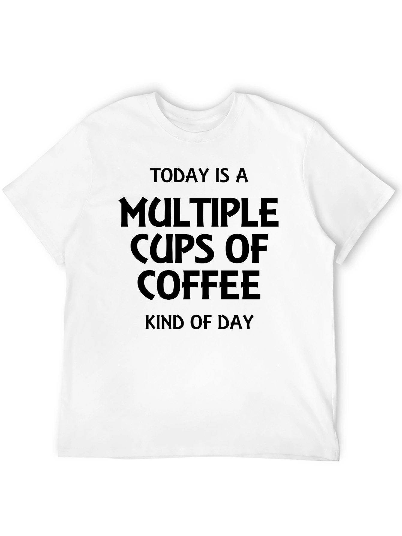 Multiple Cups Of Coffee Kind Of Day T-Shirt