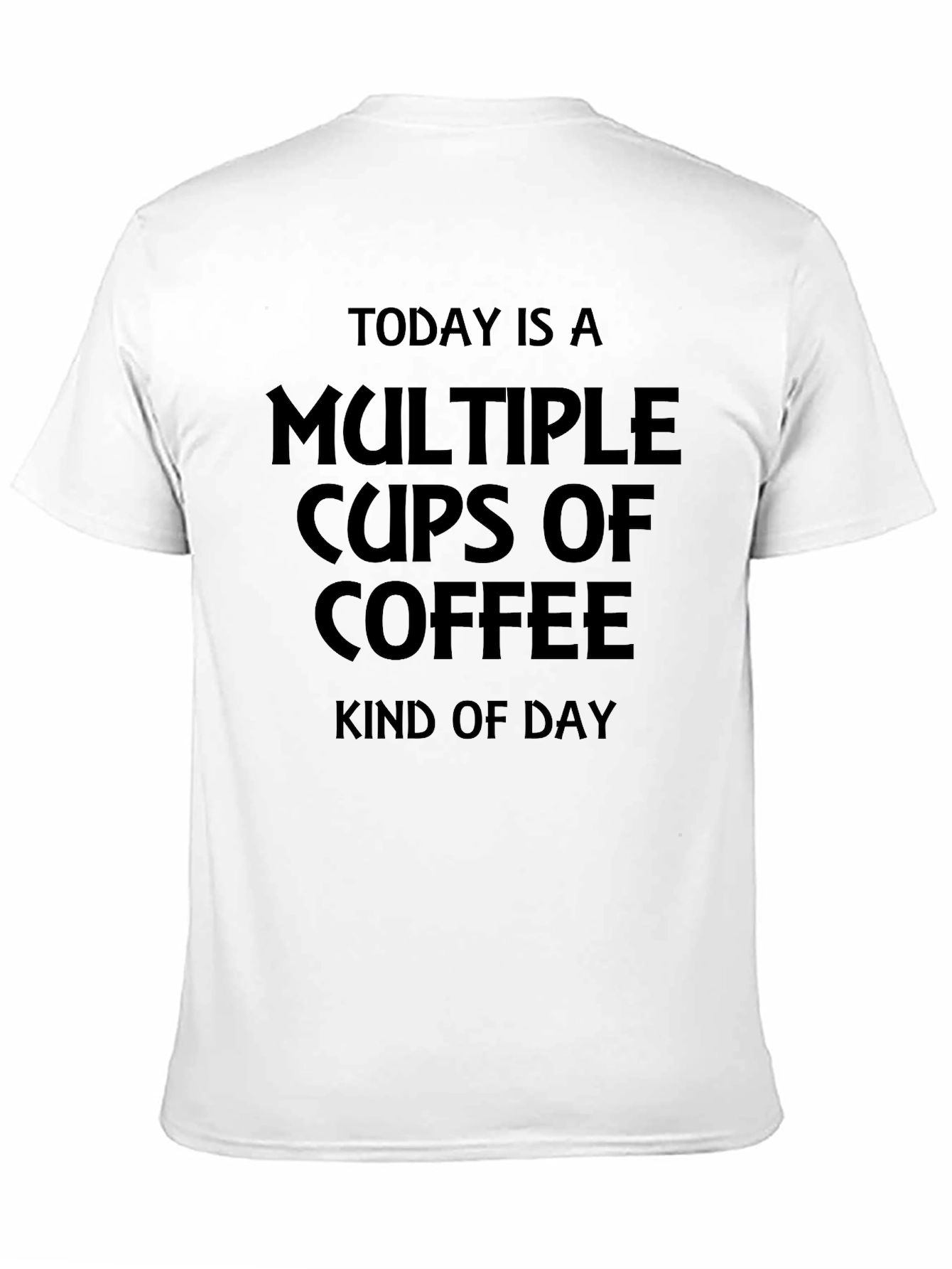 Multiple Cups Of Coffee Kind Of Day T-Shirt