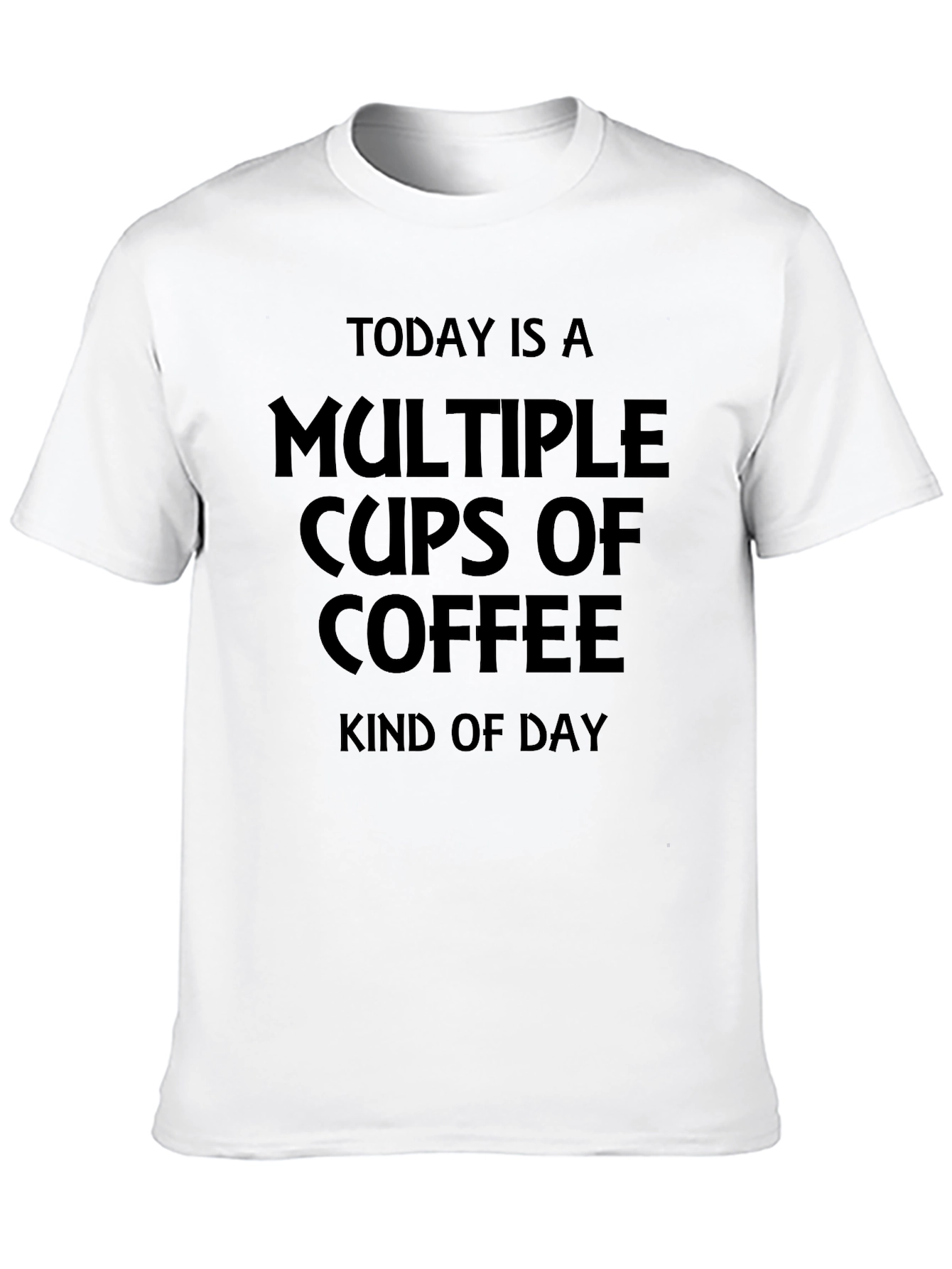 Multiple Cups Of Coffee Kind Of Day T-Shirt