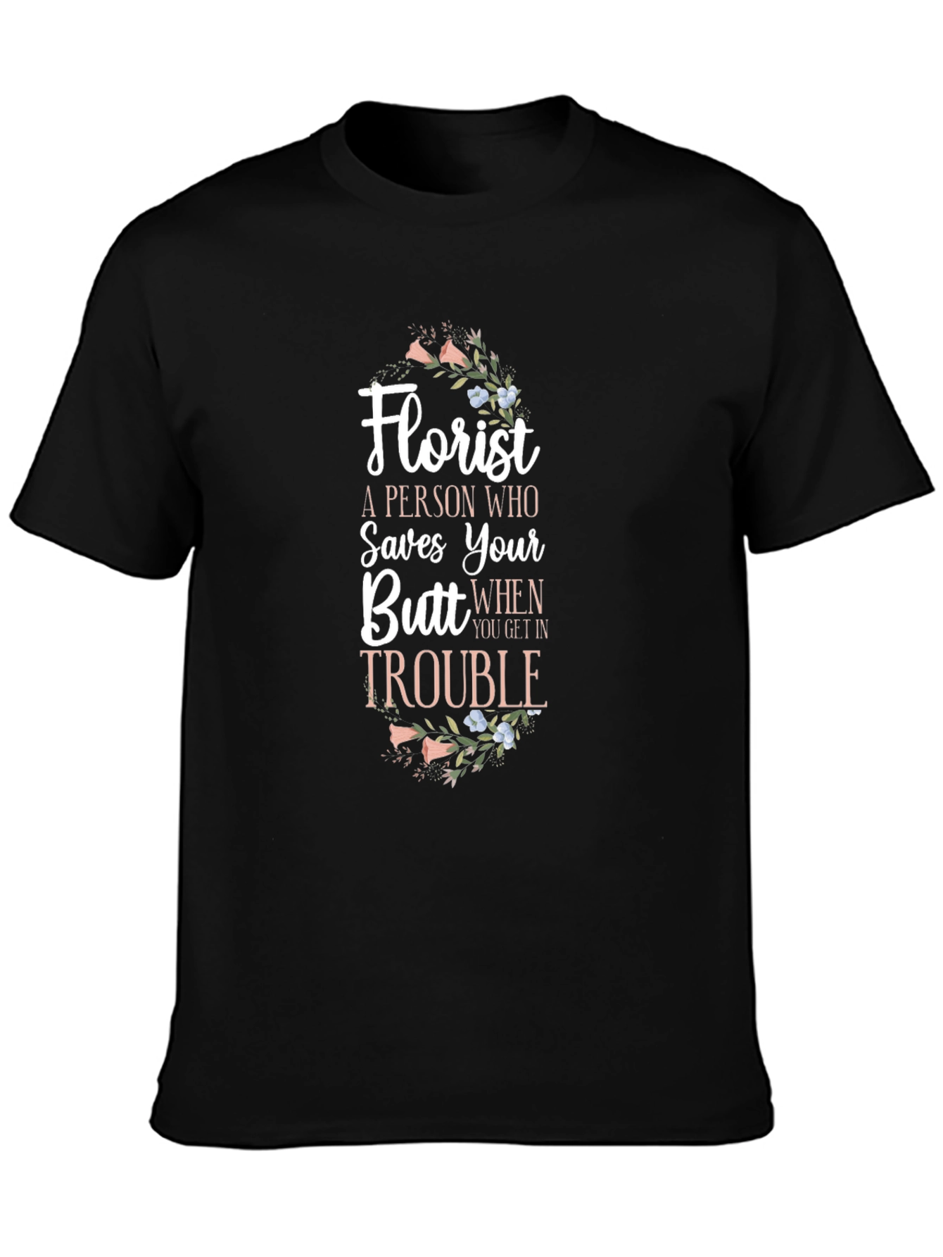 Florist Saves Your Butt Funny T-Shirt