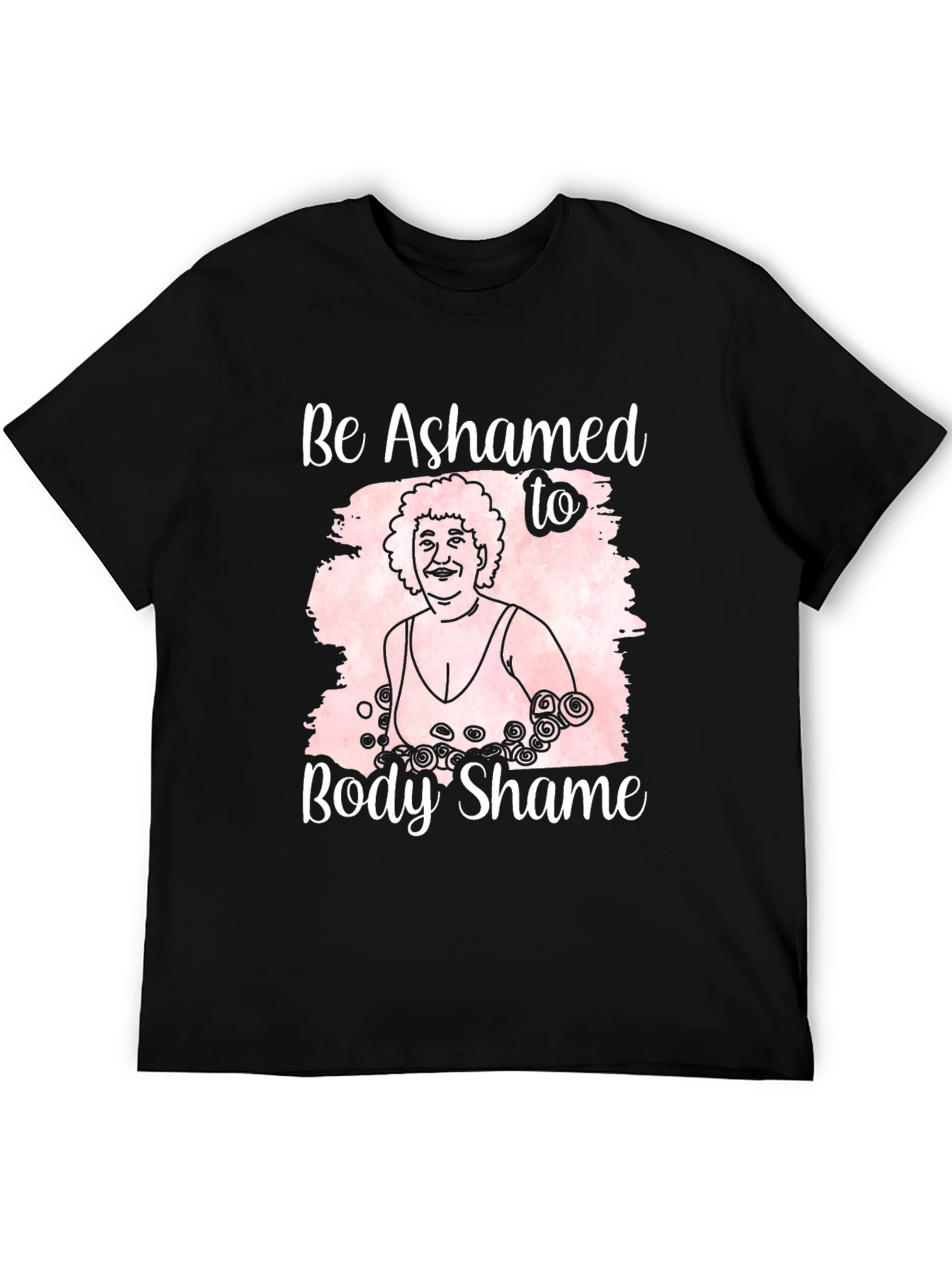 Body Positivity T-Shirt: Be Ashamed to Body Shame