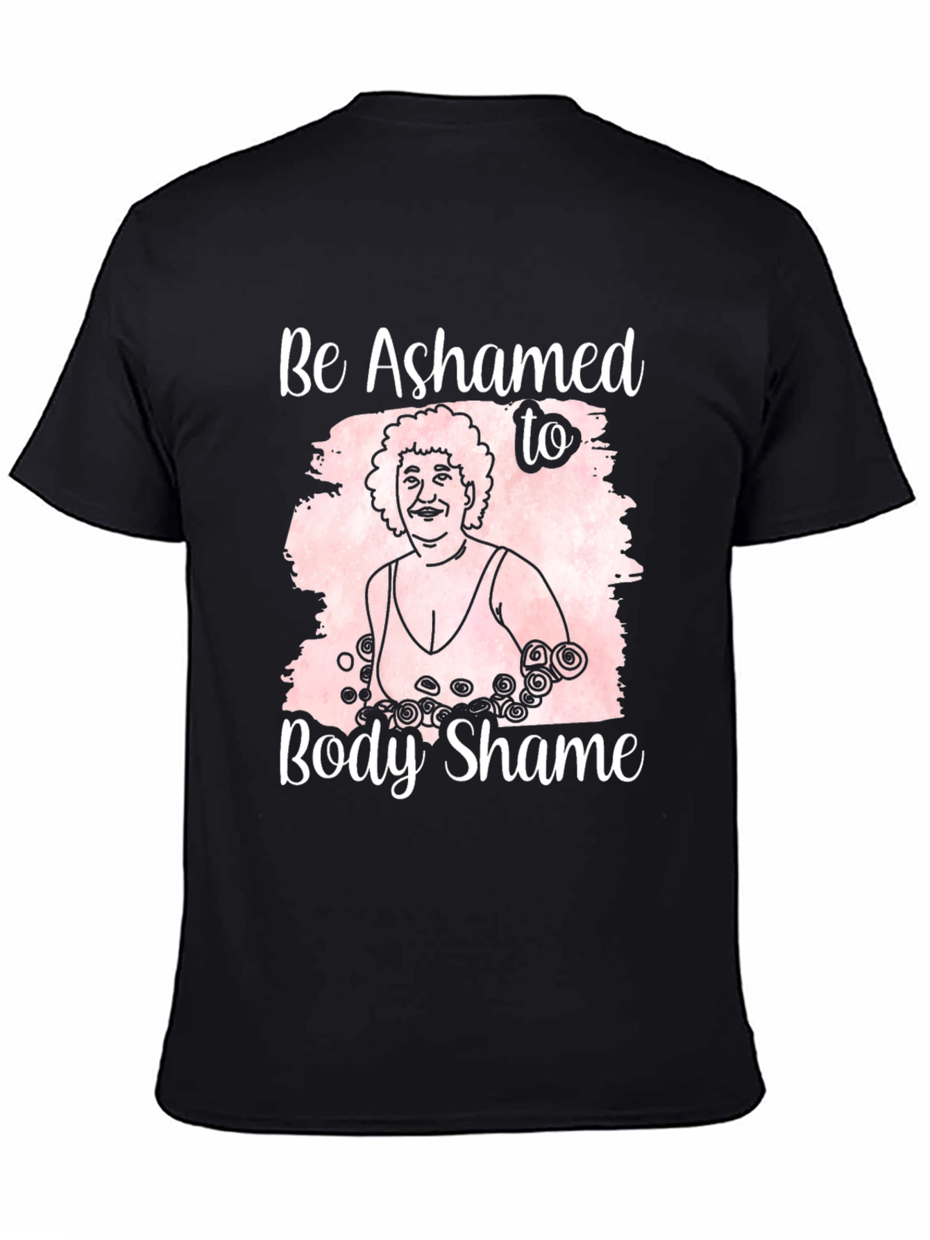 Body Positivity T-Shirt: Be Ashamed to Body Shame