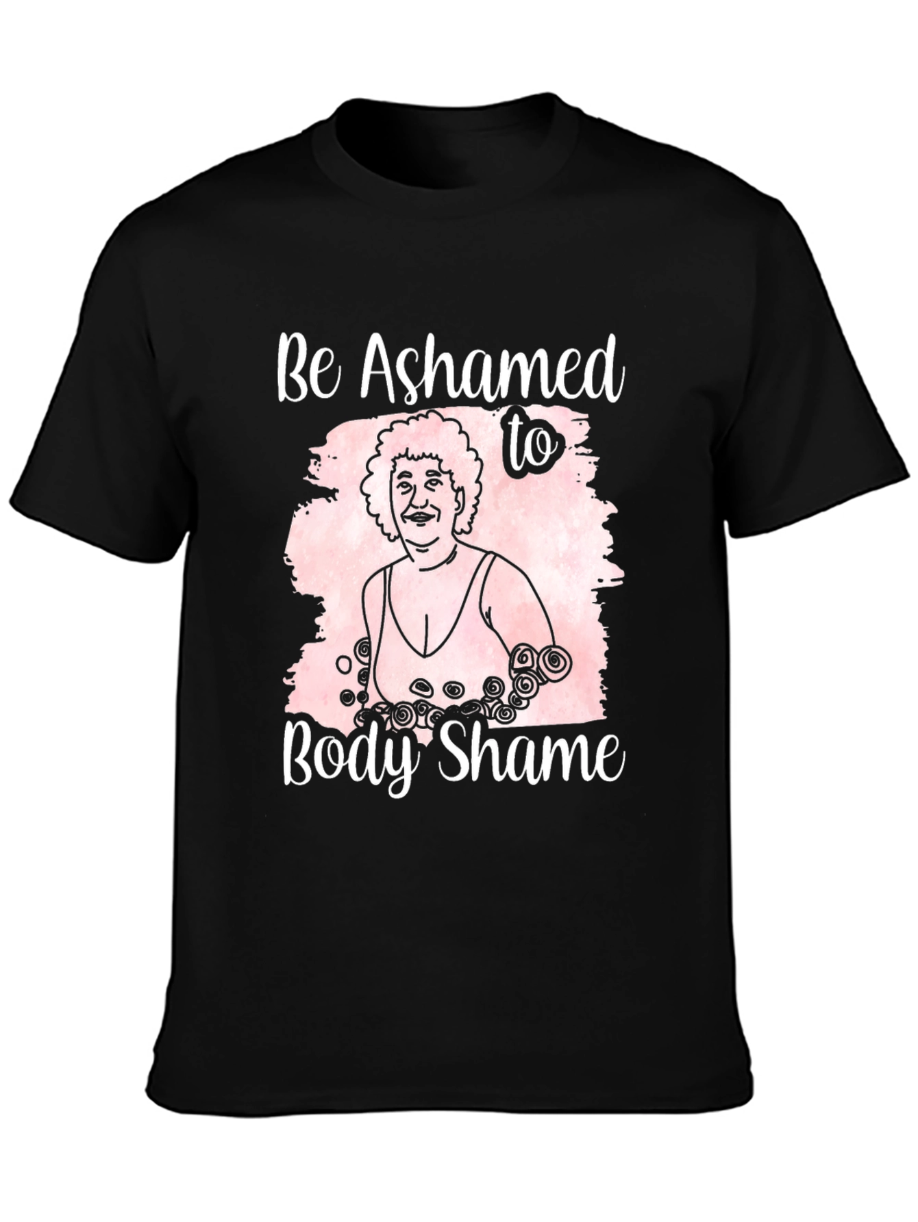 Body Positivity T-Shirt: Be Ashamed to Body Shame