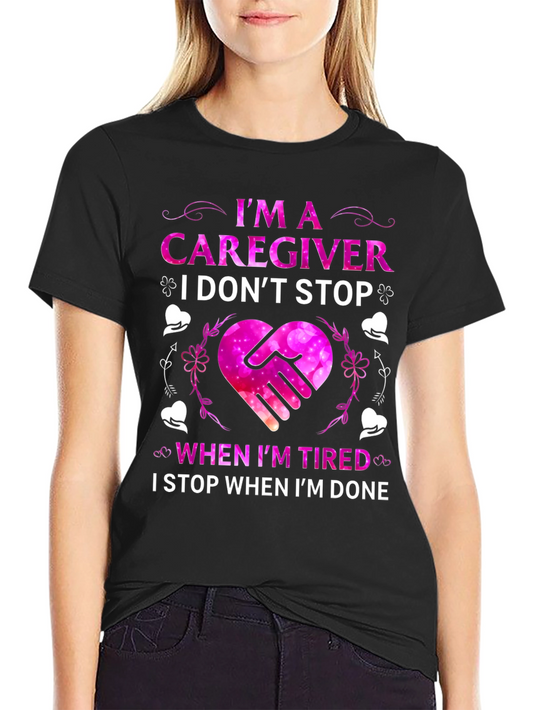 Caregiver T-Shirt - I Dont Stop When Im Tired