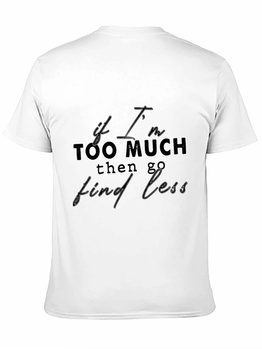 Statement T-Shirt: If Im Too Much Find Less