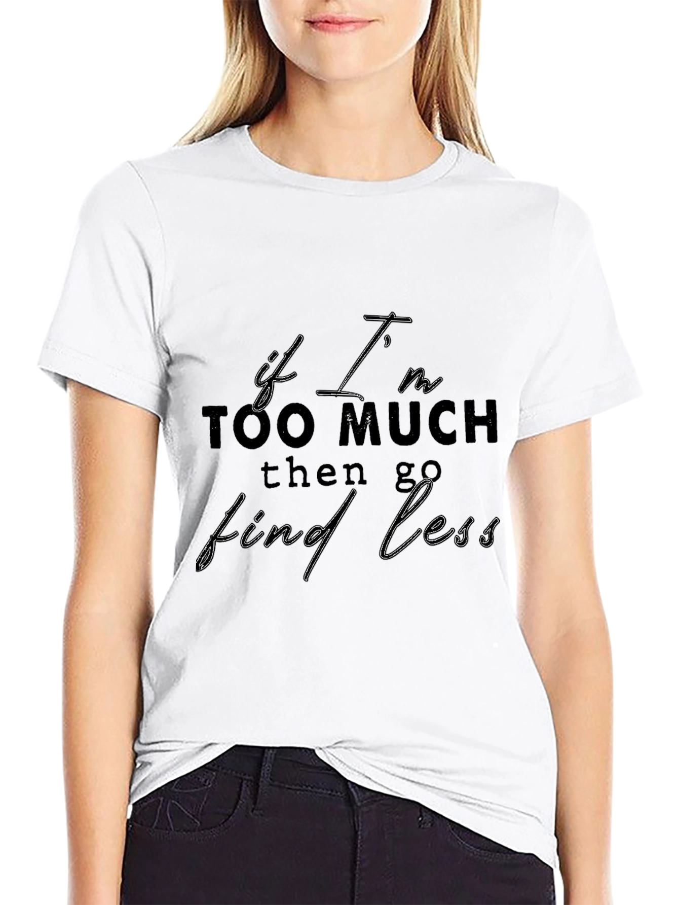 Statement T-Shirt: If Im Too Much Find Less