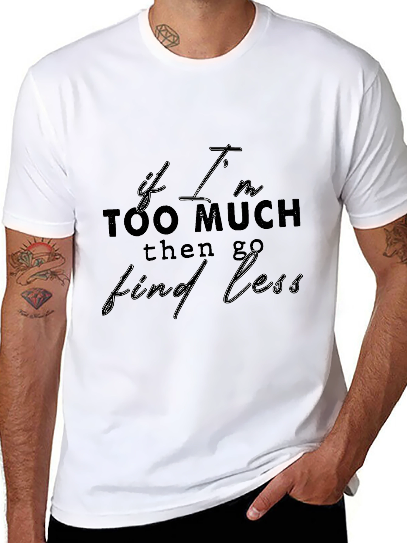 Statement T-Shirt: If Im Too Much Find Less