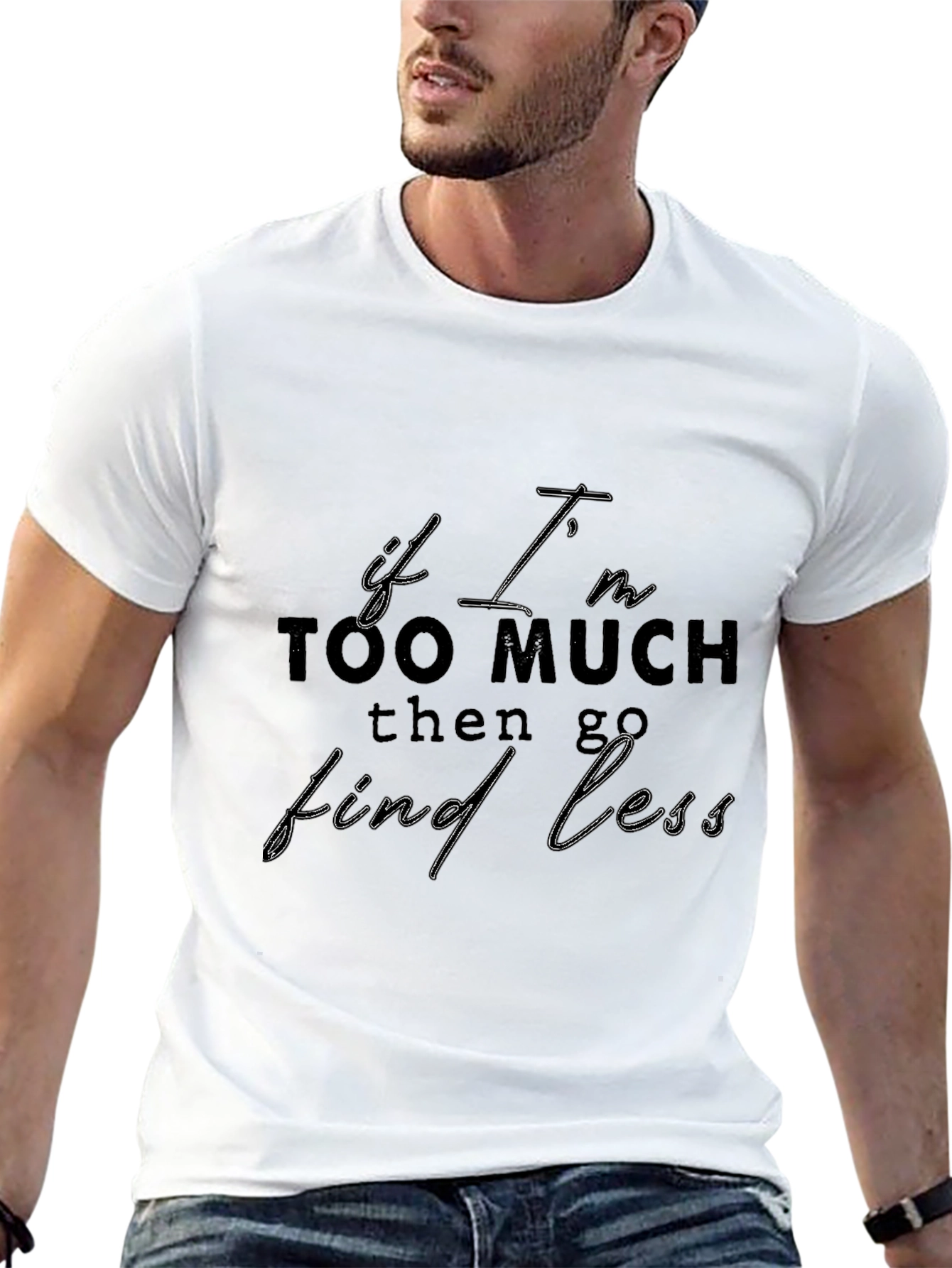 Statement T-Shirt: If Im Too Much Find Less