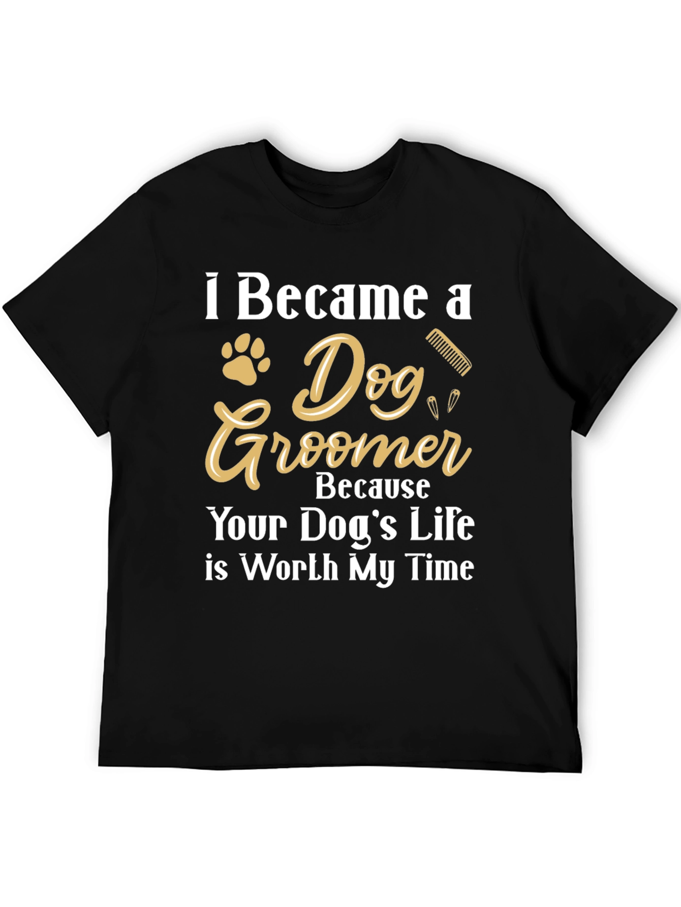 Dog Groomer T-Shirt - Because Your Dogs Life Matters!