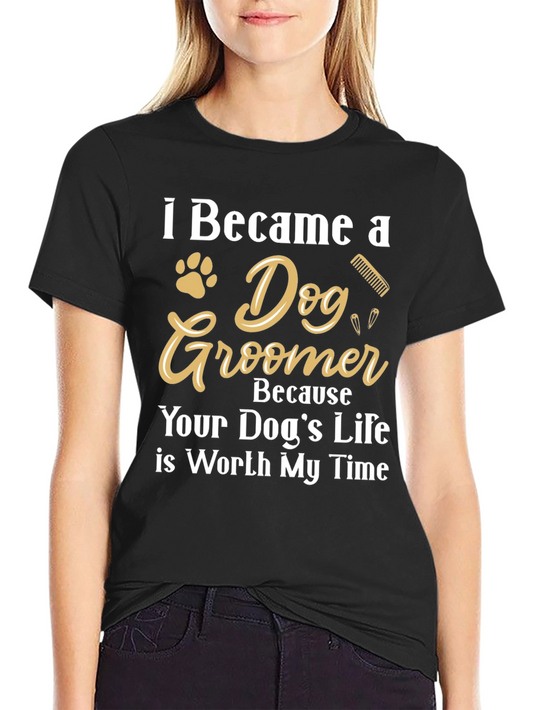 Dog Groomer T-Shirt - Because Your Dogs Life Matters!