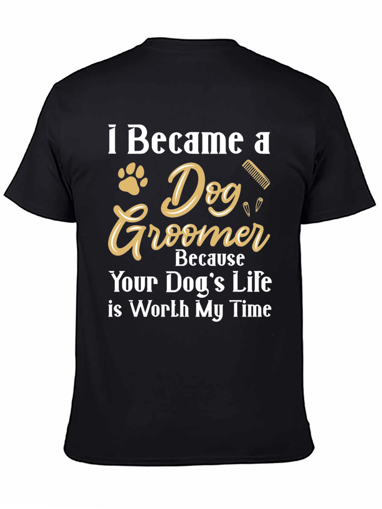 Dog Groomer T-Shirt - Because Your Dogs Life Matters!