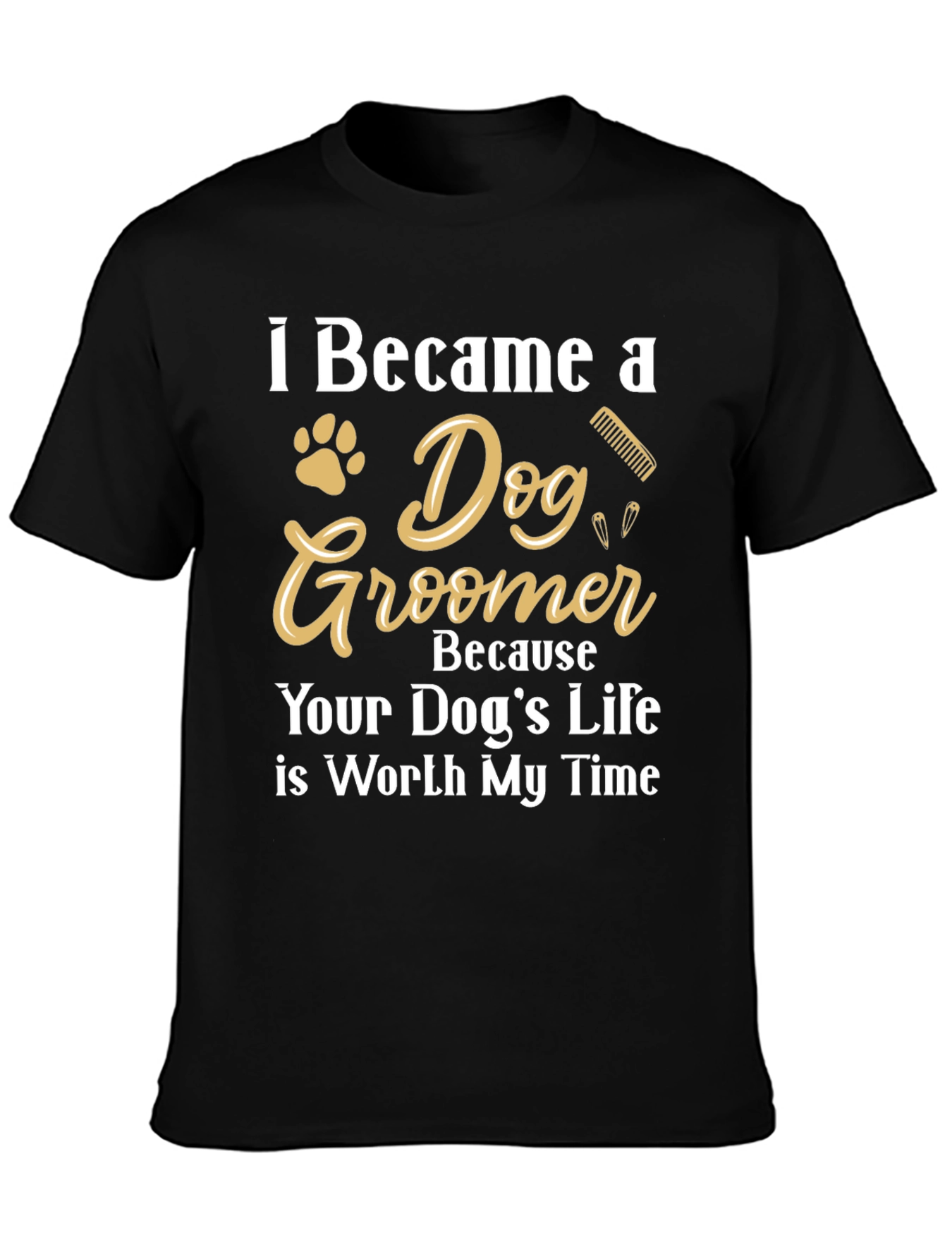 Dog Groomer T-Shirt - Because Your Dogs Life Matters!
