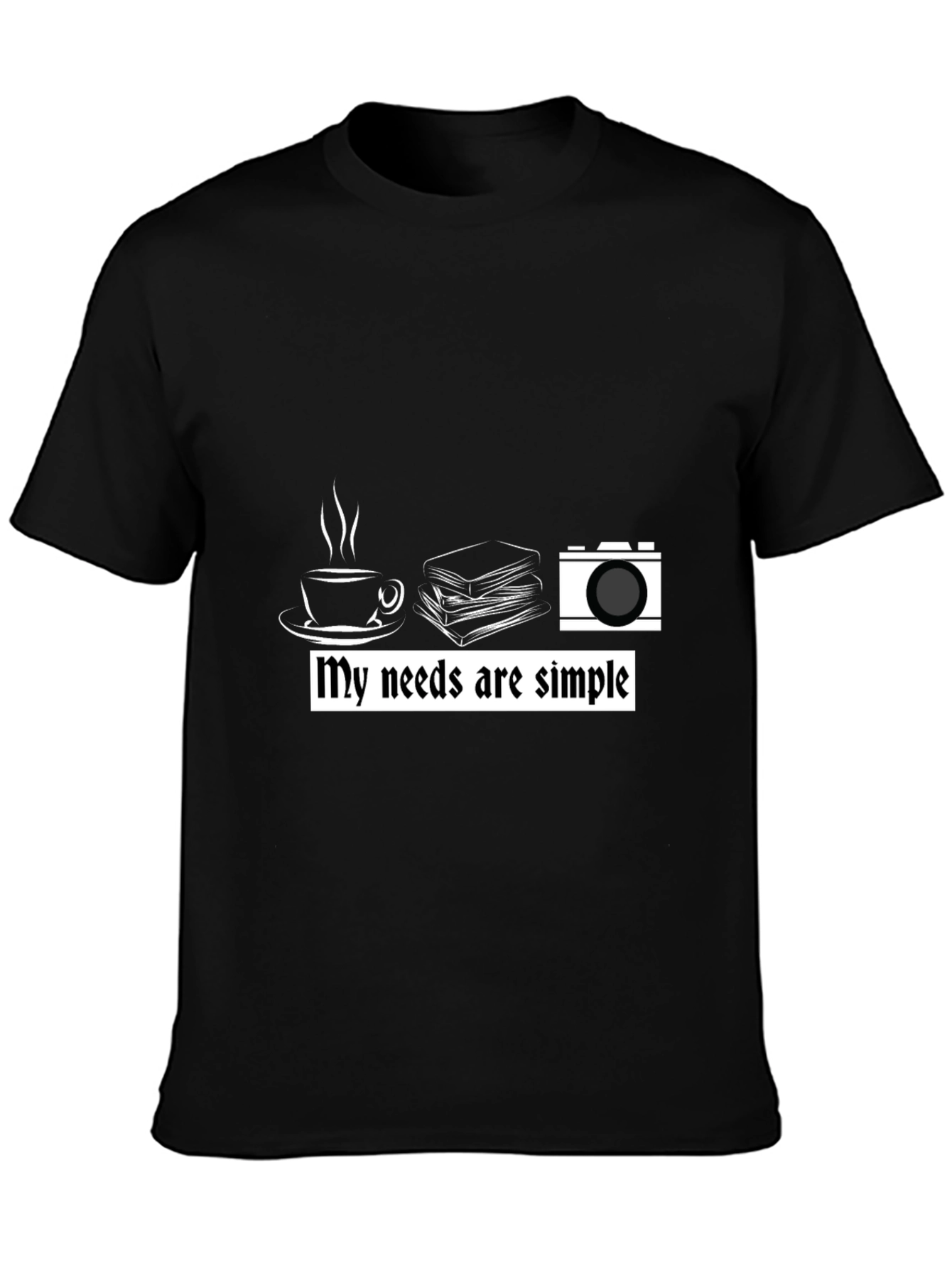 My Needs are Simple Graphic T-Shirt