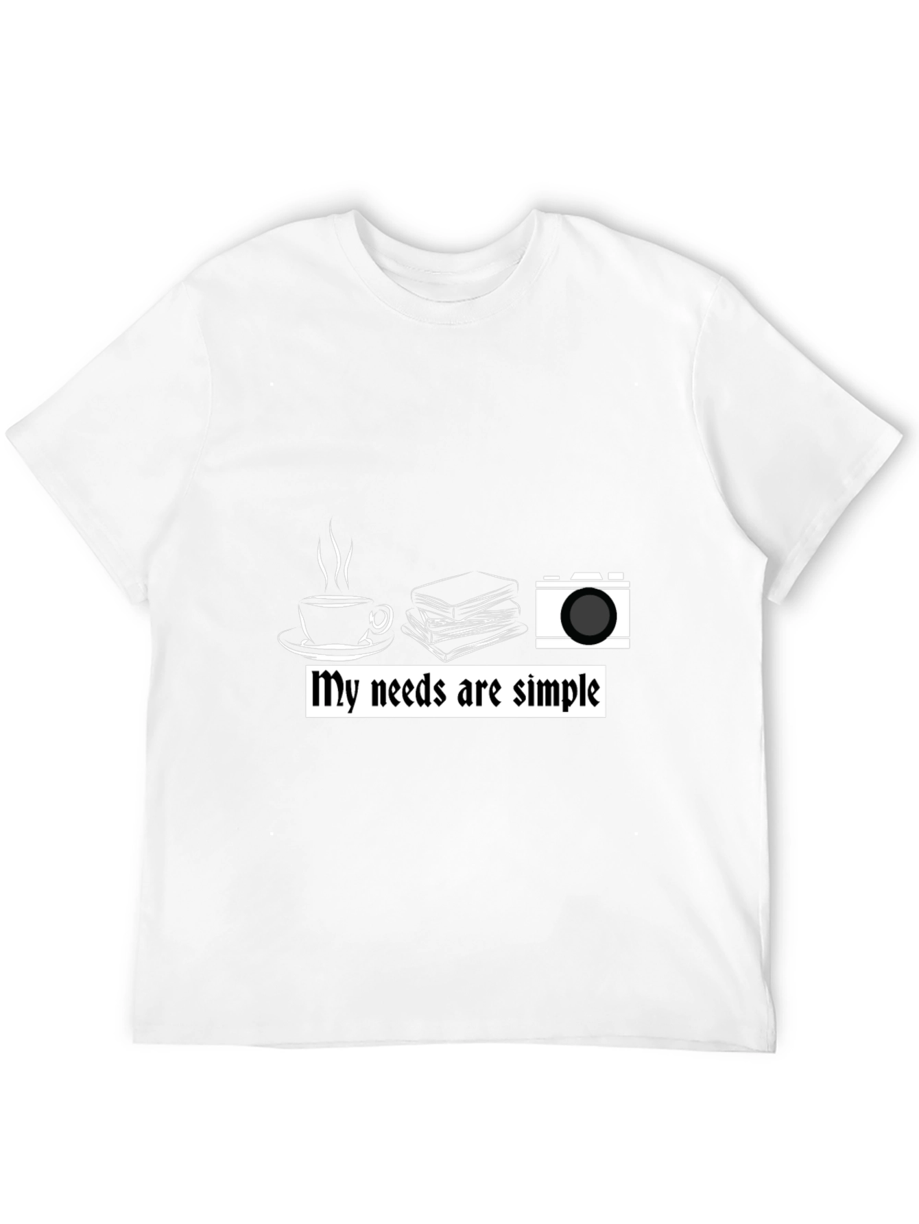 My Needs are Simple Graphic T-Shirt