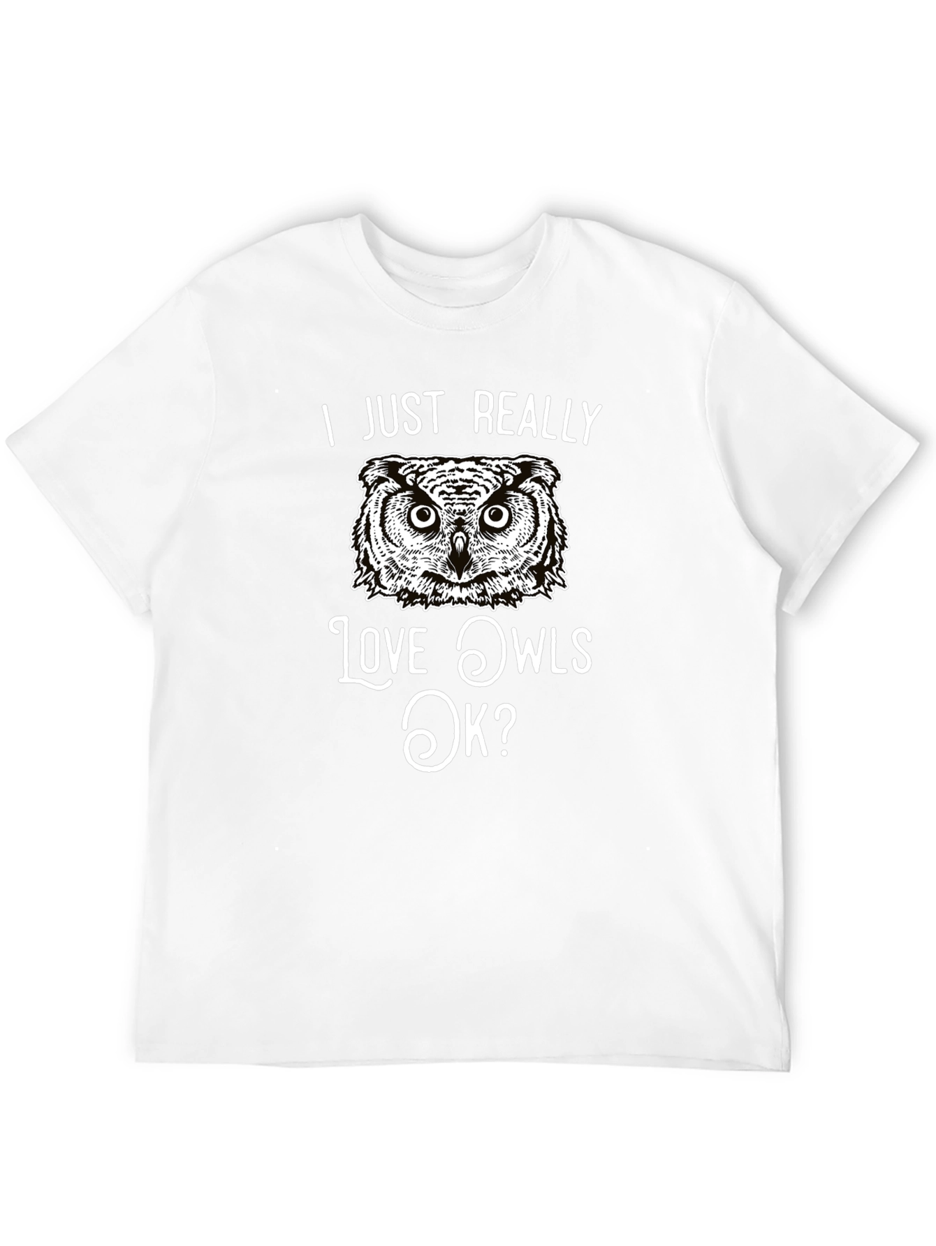 I Just Really Love Owls OK? T-Shirt