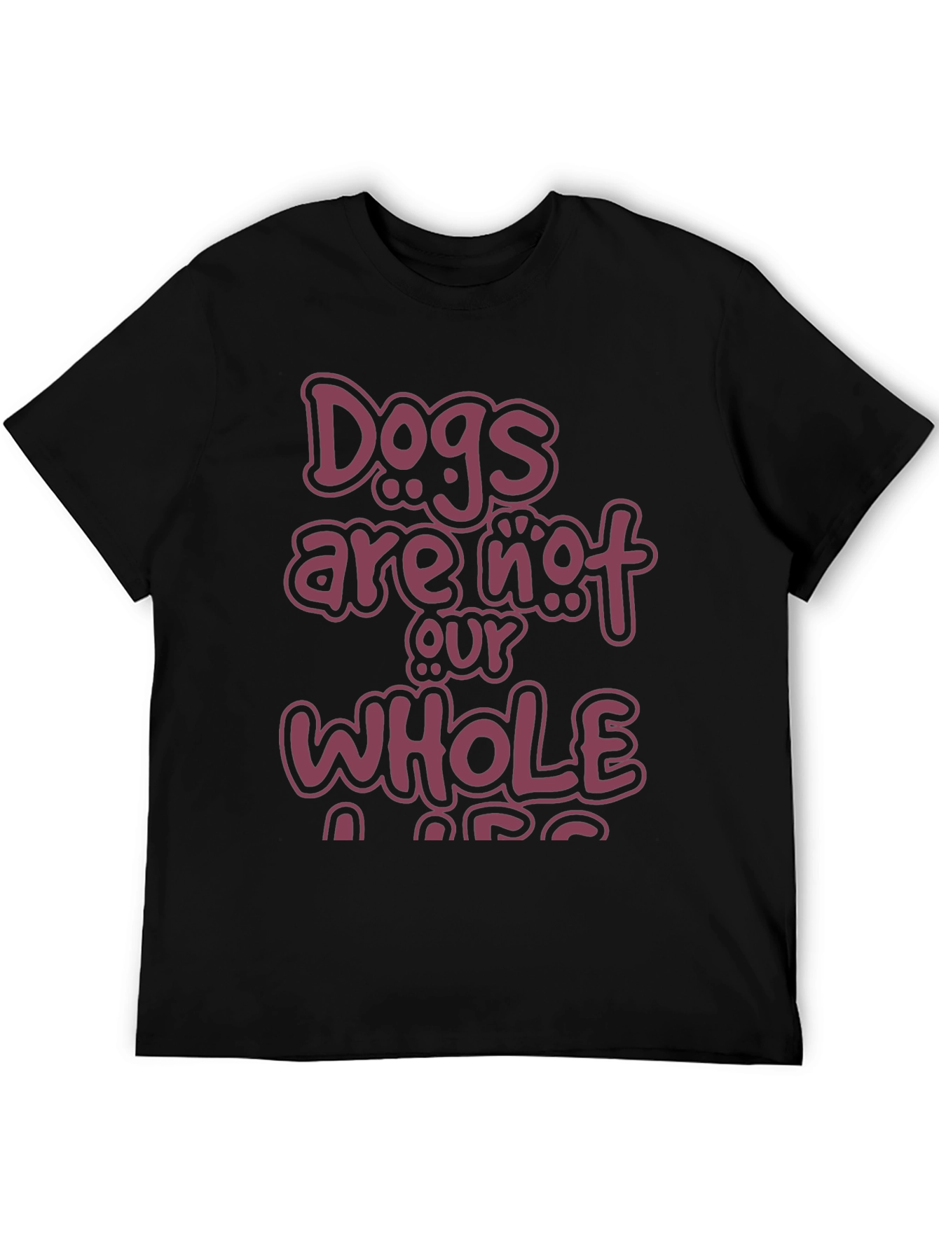 Dogs Are Not Our Whole Life T-Shirt