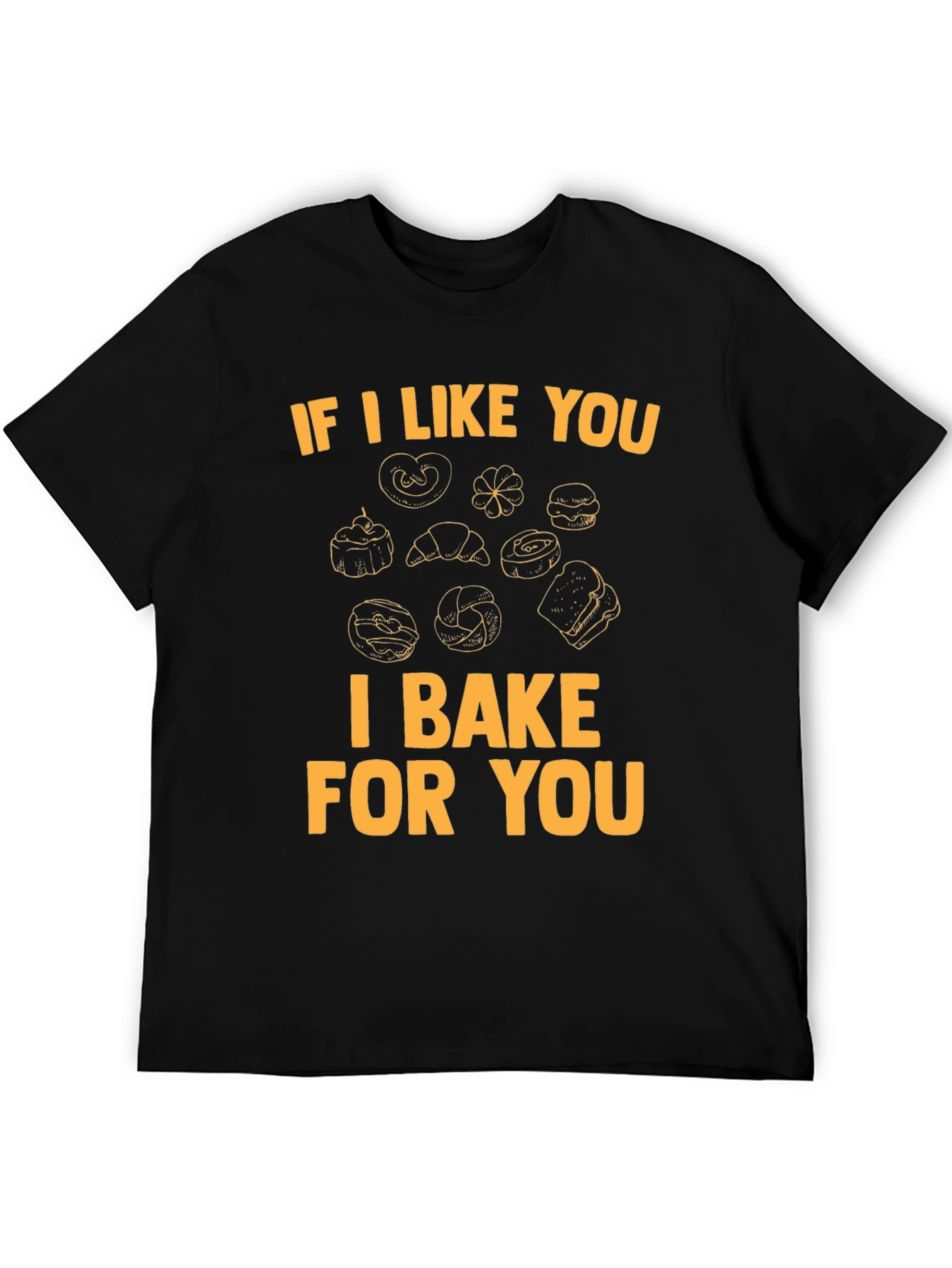 I Bake For You T-Shirt - Bakers Gift