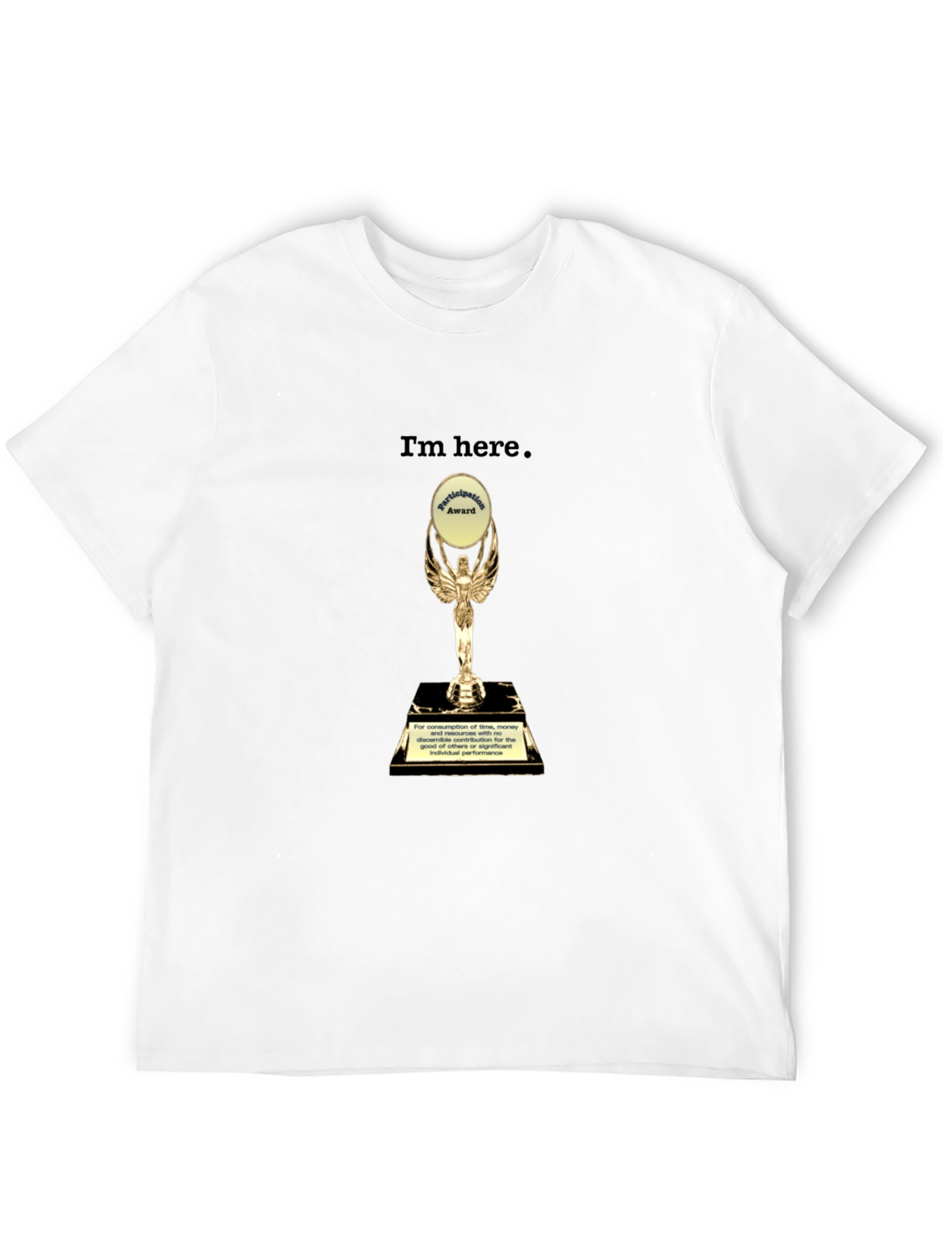Im Here Trophy T-Shirt - Humorous Graphic Tee